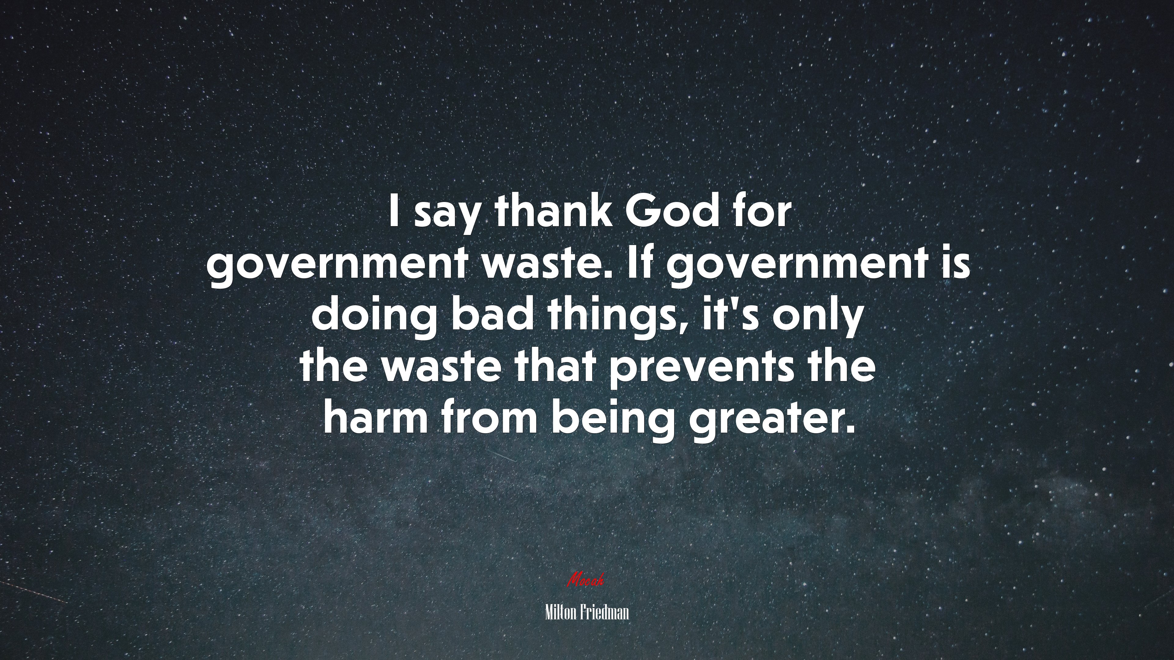 I say thank God for government waste. If government is doing bad things, it’s only the waste that prevents the harm from being greater. | Milton Friedman quote HD Wallpaper