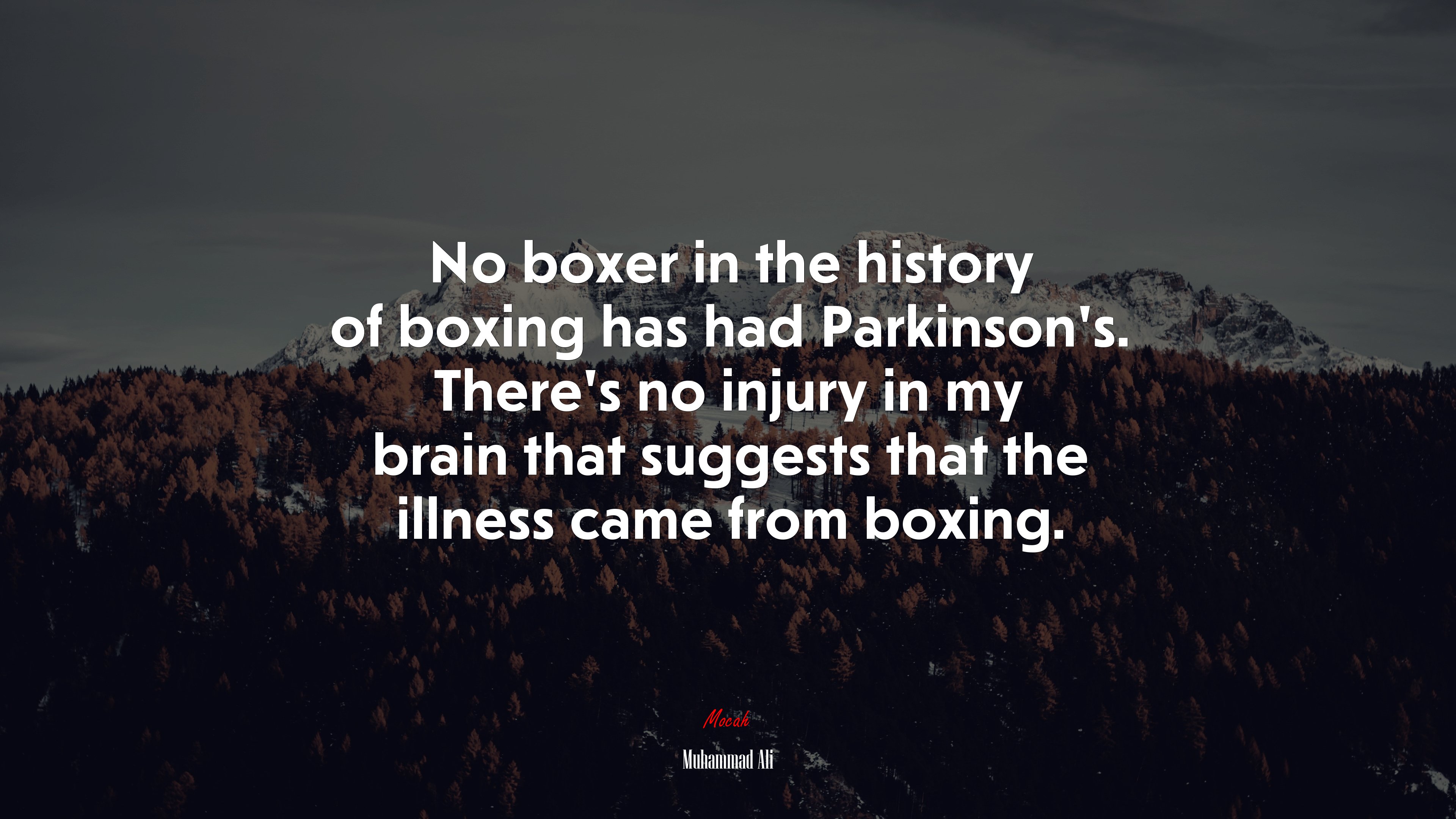 No boxer in the history of boxing has had Parkinson’s. There’s no injury in my brain that suggests that the illness came from boxing. | Muhammad Ali quote HD Wallpaper
