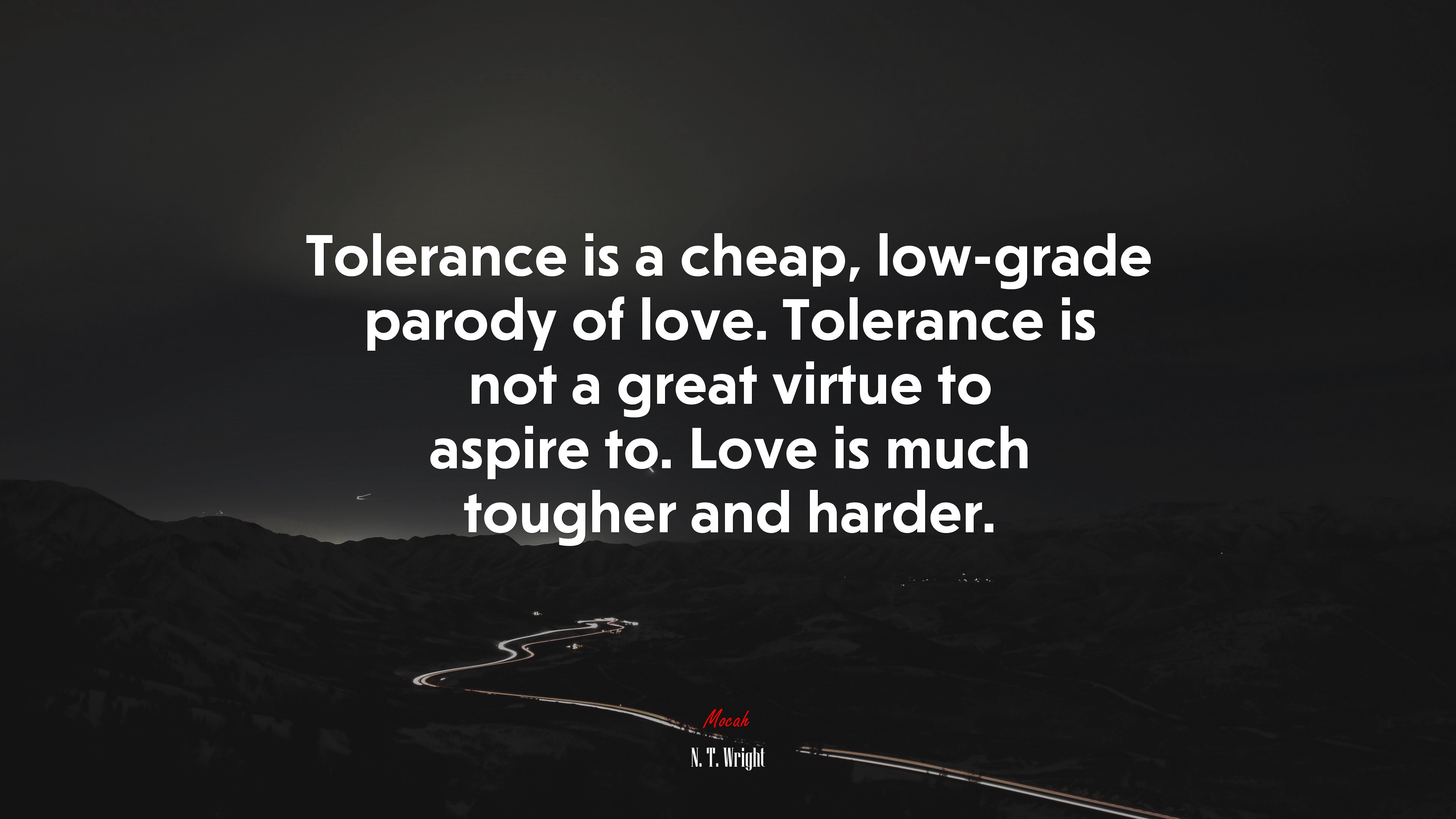 Tolerance is a cheap, low-grade parody of love. Tolerance is not a great virtue to aspire to. Love is much tougher and harder. | N. T. Wright quote HD Wallpaper