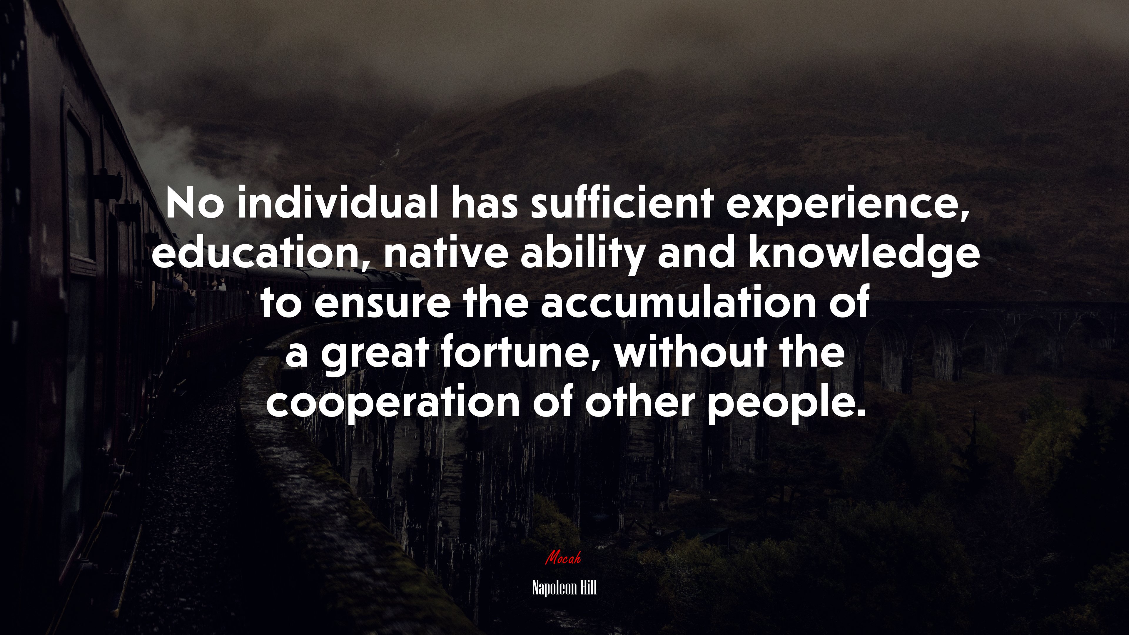 No individual has sufficient experience, education, native ability and knowledge to ensure the accumulation of a great fortune, without the cooperation of other people. | Napoleon Hill quote HD Wallpaper