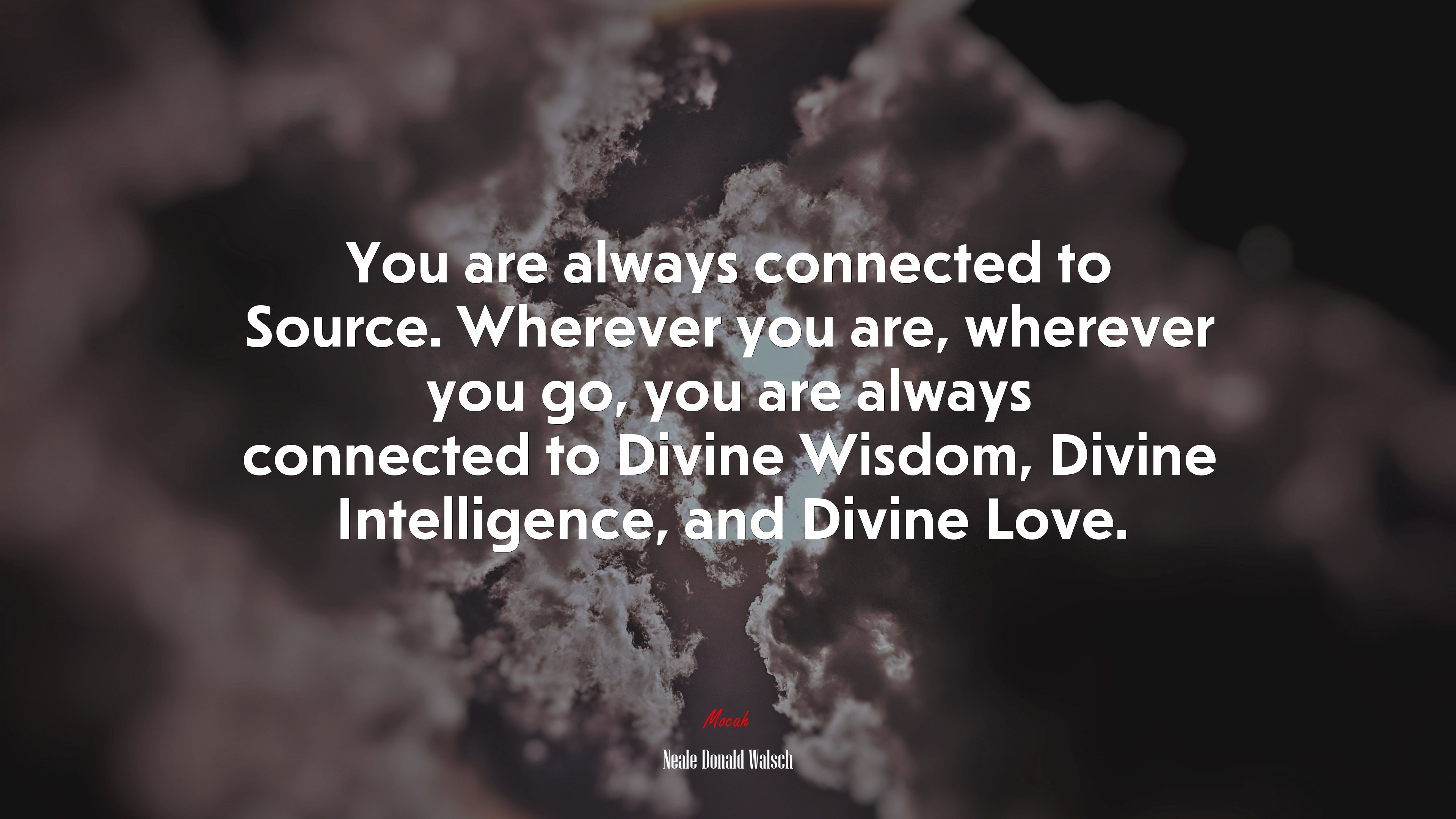 You are always connected to Source. Wherever you are, wherever you go, you are always connected to Divine Wisdom, Divine Intelligence, and Divine Love. | Neale Donald Walsch quote HD Wallpaper