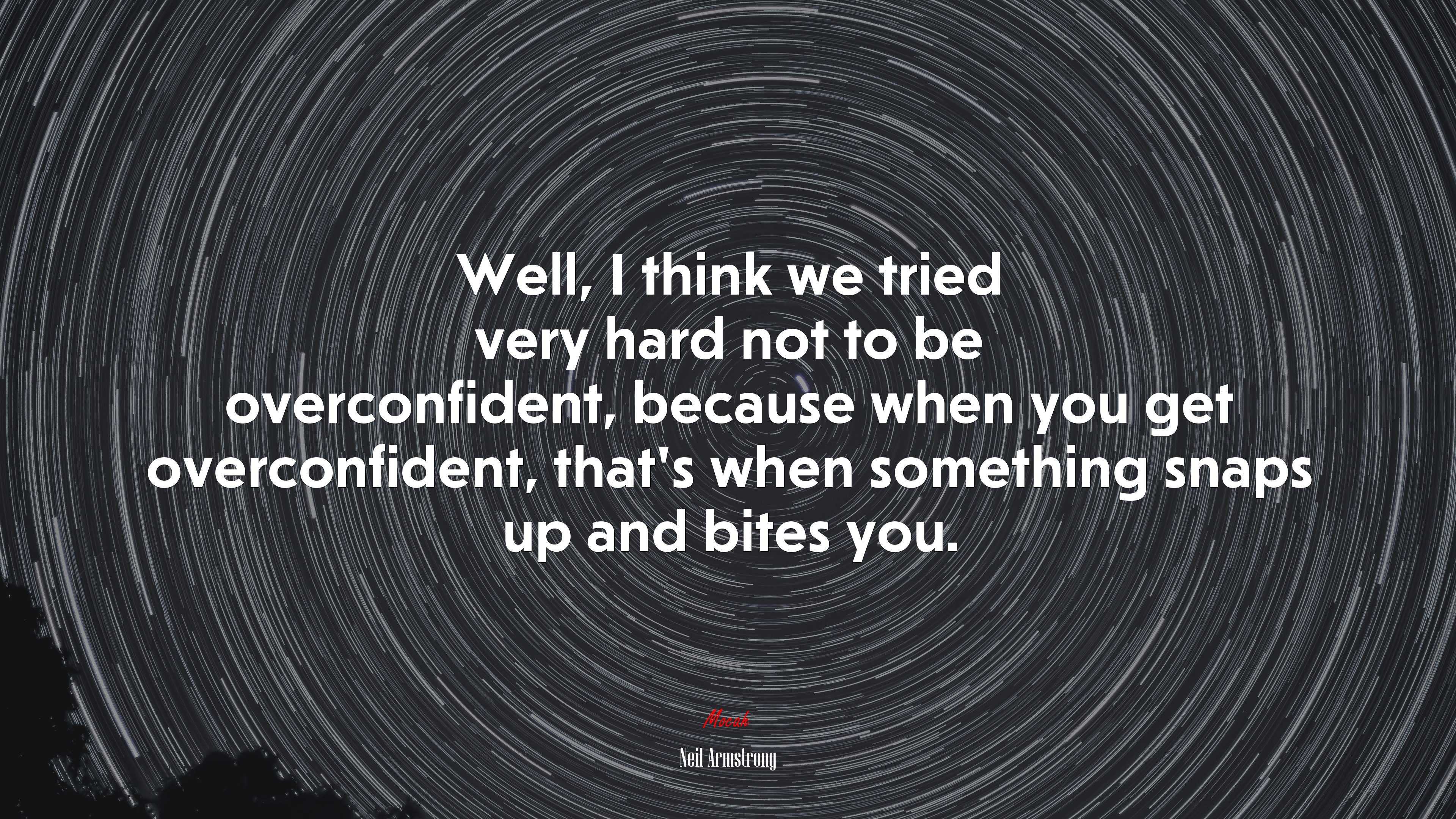 Well, I think we tried very hard not to be overconfident, because when you get overconfident, that’s when something snaps up and bites you. | Neil Armstrong quote HD Wallpaper