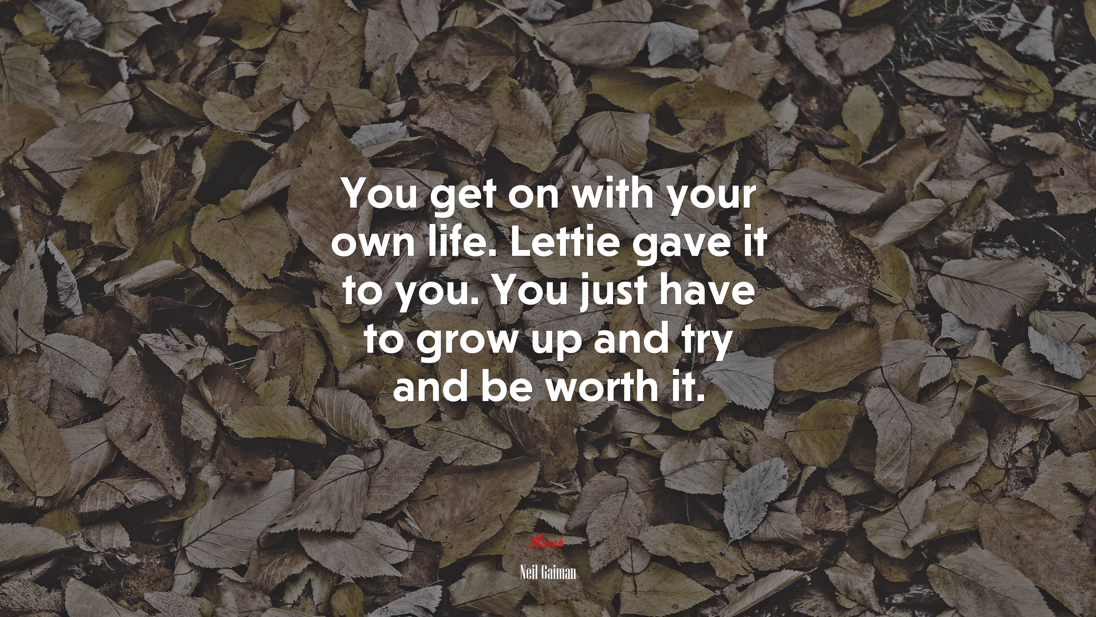You get on with your own life. Lettie gave it to you. You just have to grow up and try and be worth it. | Neil Gaiman quote HD Wallpaper