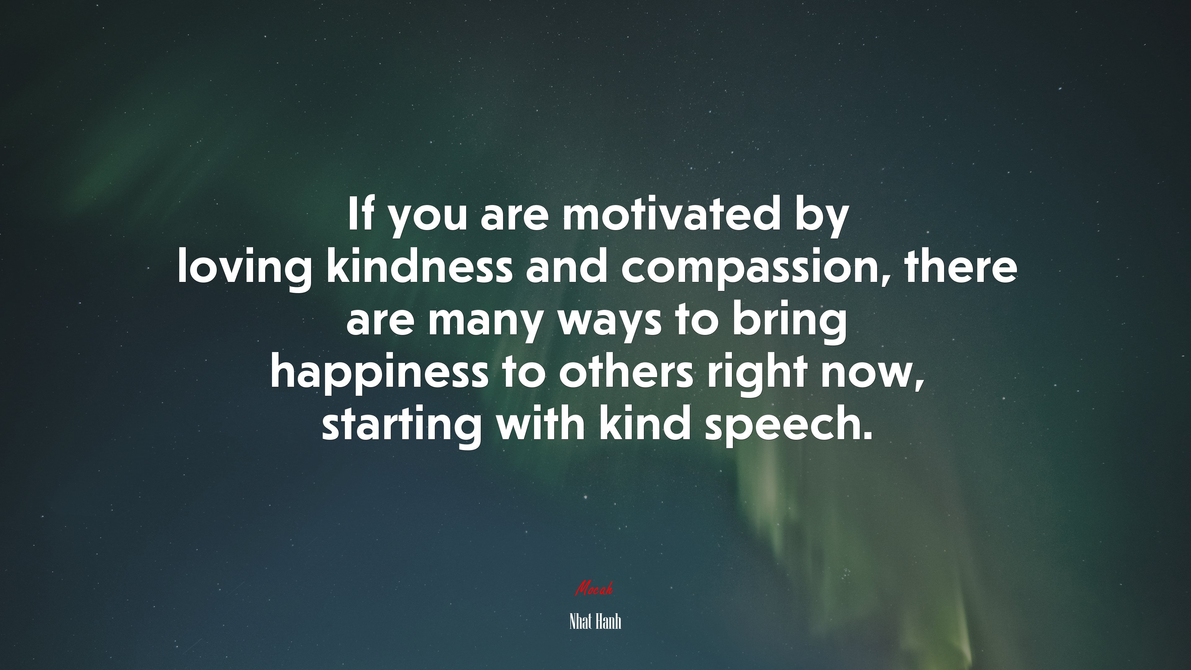 If you are motivated by loving kindness and compassion, there are many ways to bring happiness to others right now, starting with kind speech. | Nhat Hanh quote HD Wallpaper