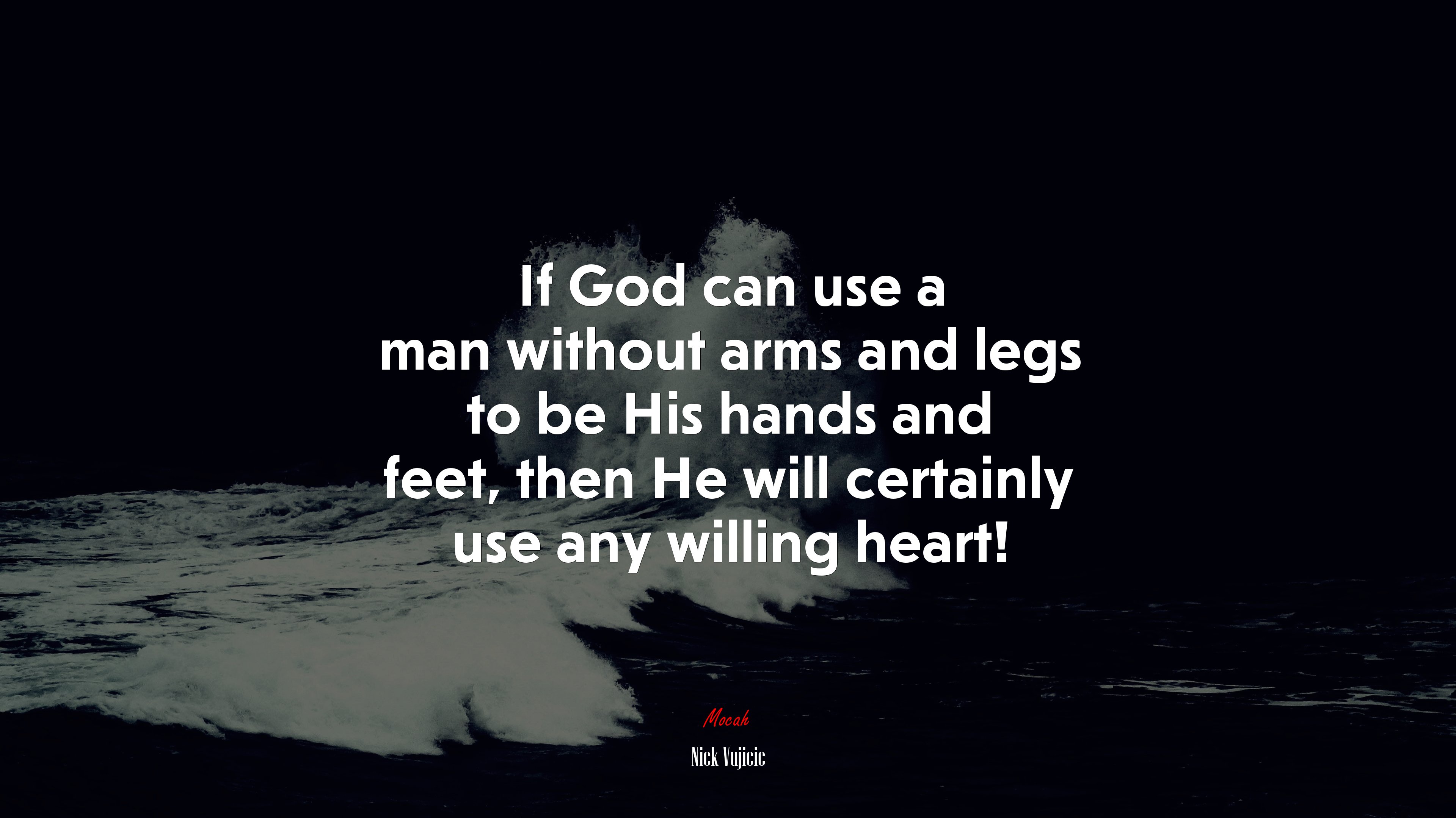 If God can use a man without arms and legs to be His hands and feet, then He will certainly use any willing heart! | Nick Vujicic quote HD Wallpaper