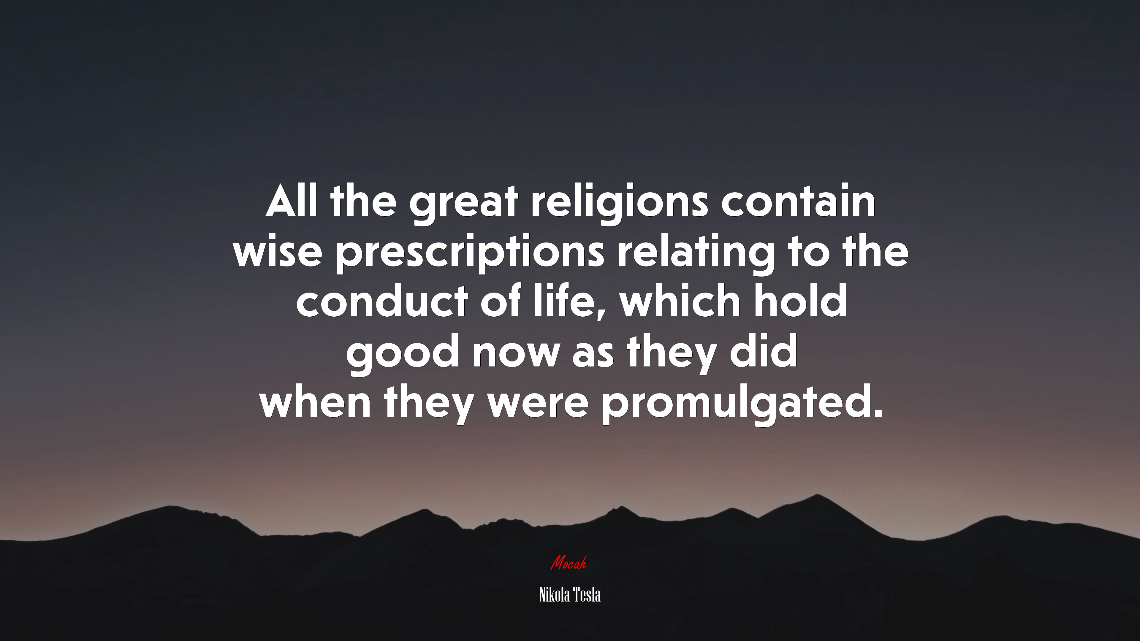 All the great religions contain wise prescriptions relating to the conduct of life, which hold good now as they did when they were promulgated. | Nikola Tesla quote HD Wallpaper