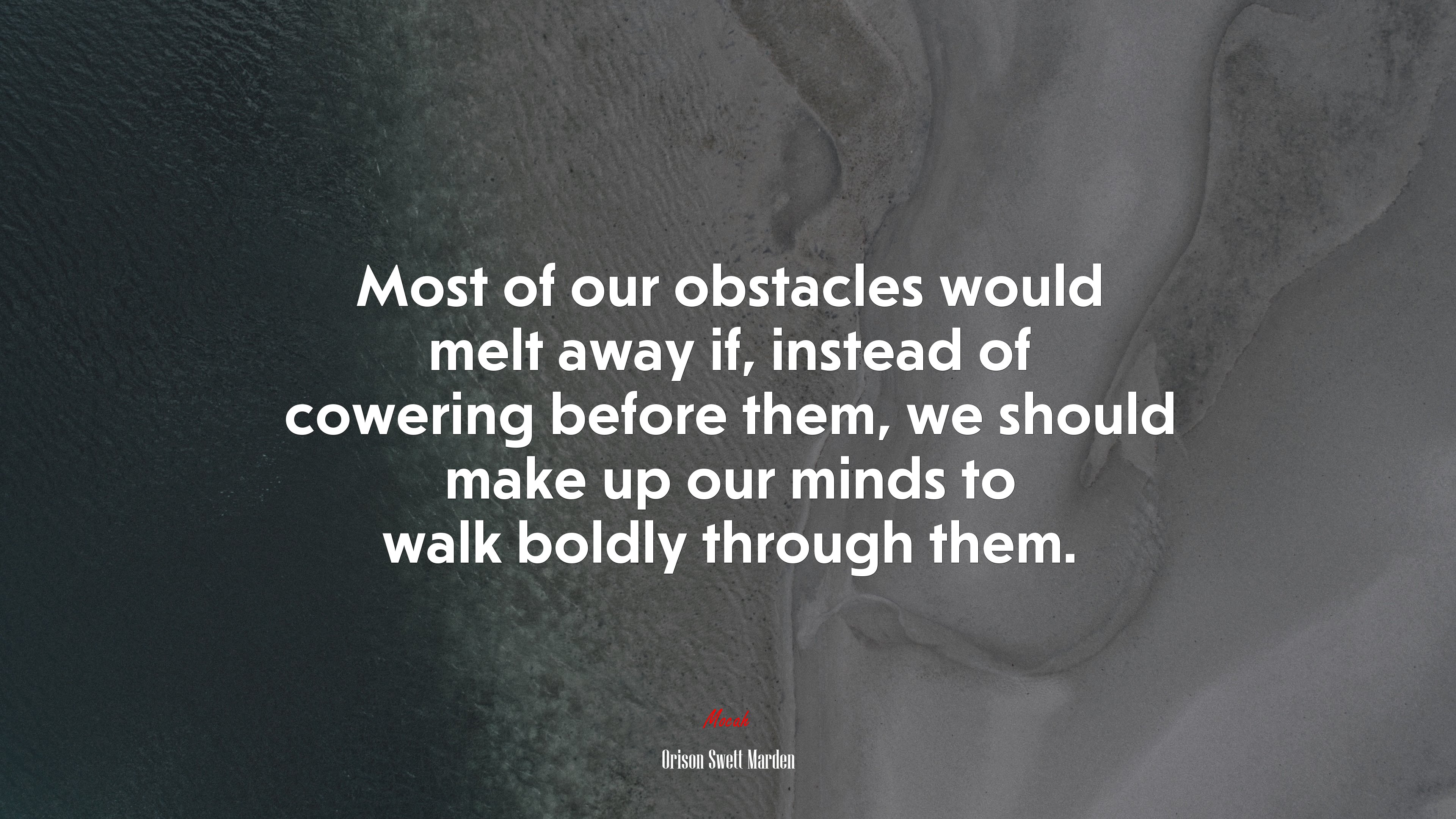 Most of our obstacles would melt away if, instead of cowering before them, we should make up our minds to walk boldly through them. | Orison Swett Marden quote HD Wallpaper