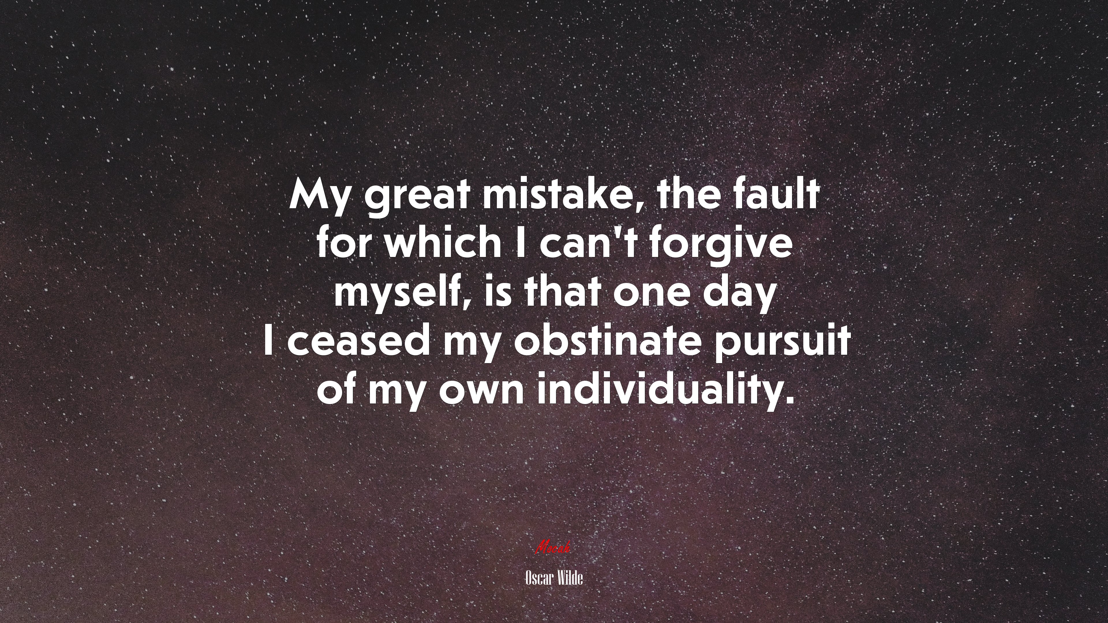 My great mistake, the fault for which I can’t forgive myself, is that one day I ceased my obstinate pursuit of my own individuality. | Oscar Wilde quote HD Wallpaper