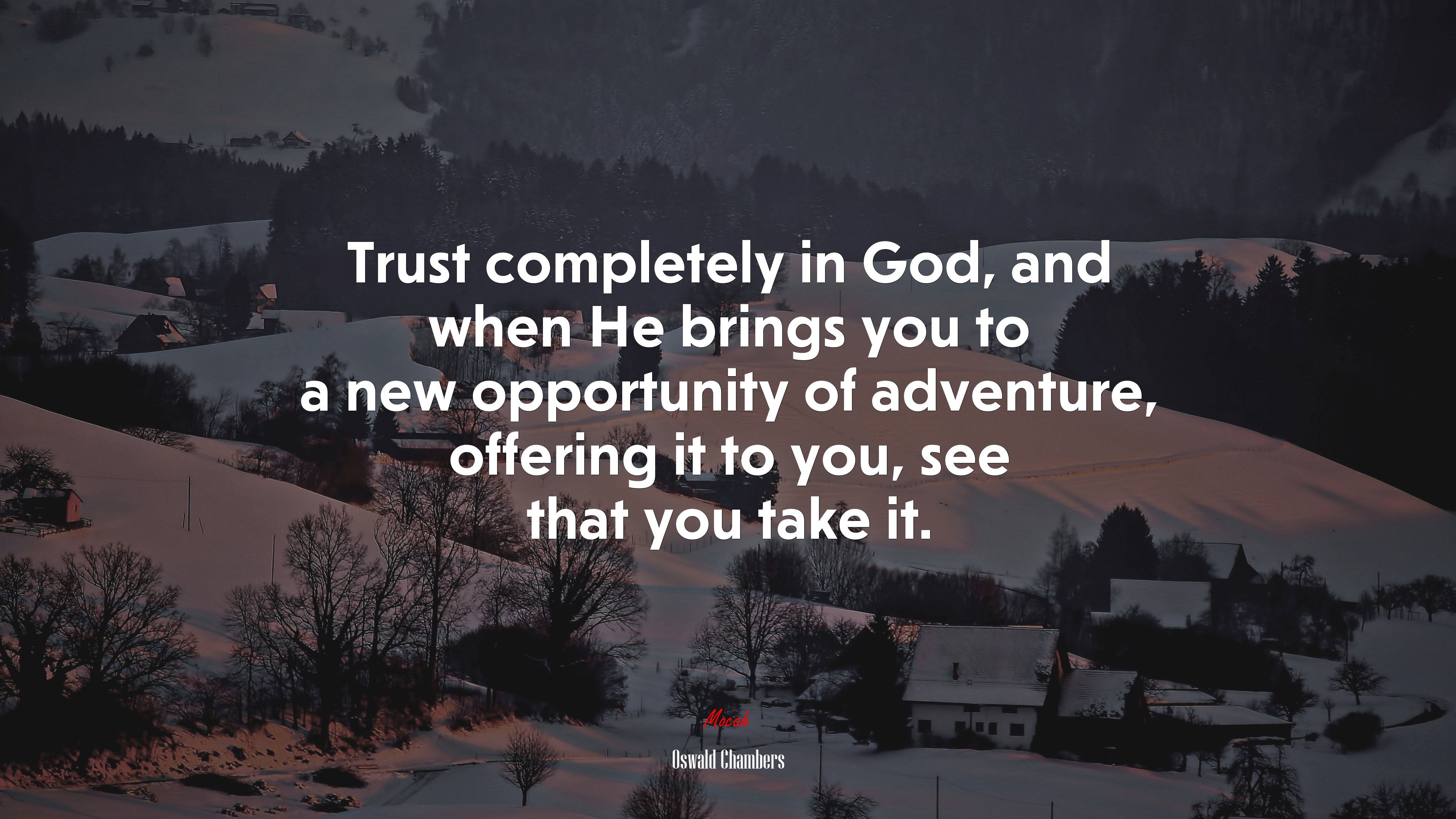 Trust completely in God, and when He brings you to a new opportunity of adventure, offering it to you, see that you take it. | Oswald Chambers quote HD Wallpaper