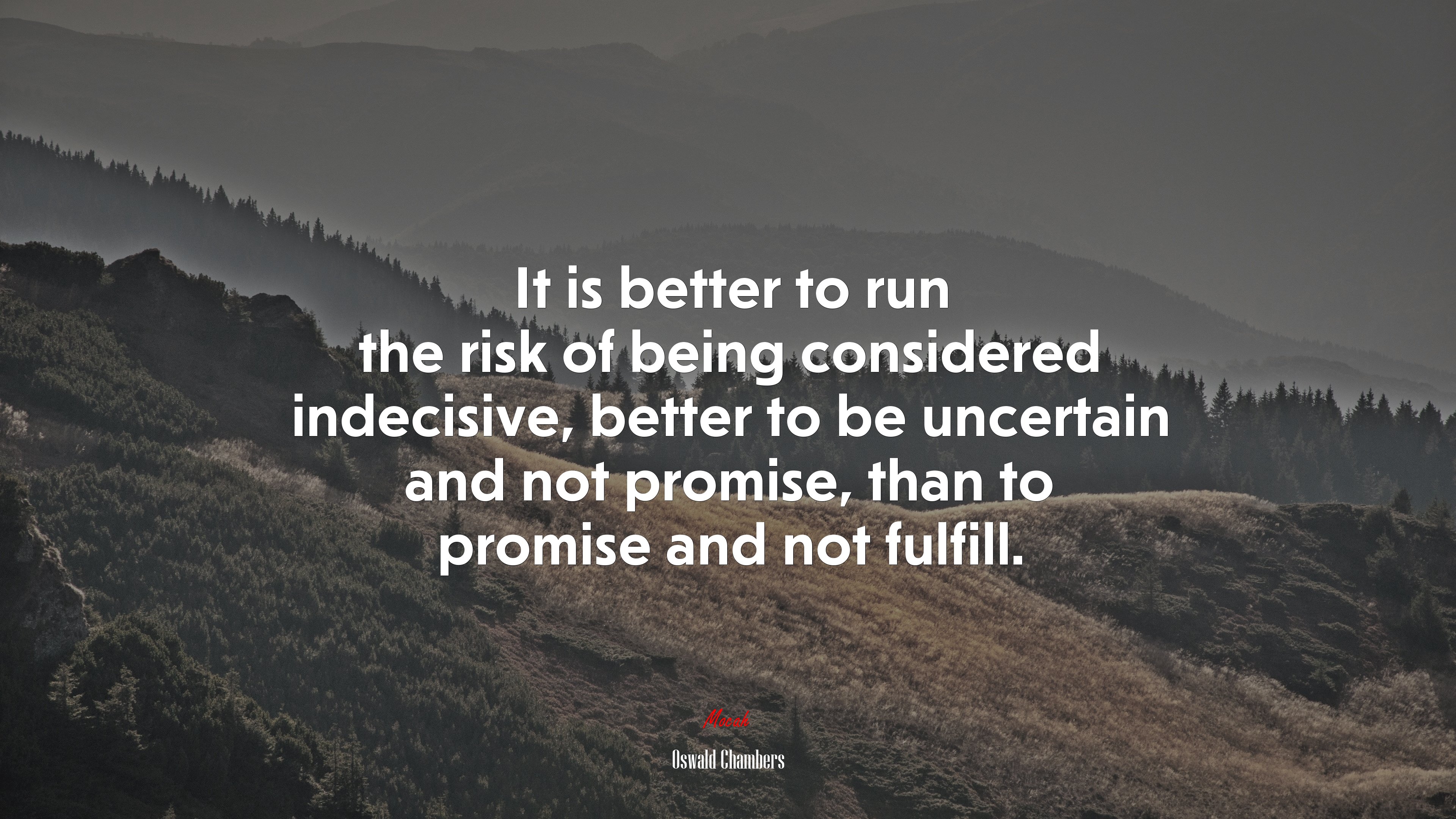 It is better to run the risk of being considered indecisive, better to be uncertain and not promise, than to promise and not fulfill. | Oswald Chambers quote HD Wallpaper