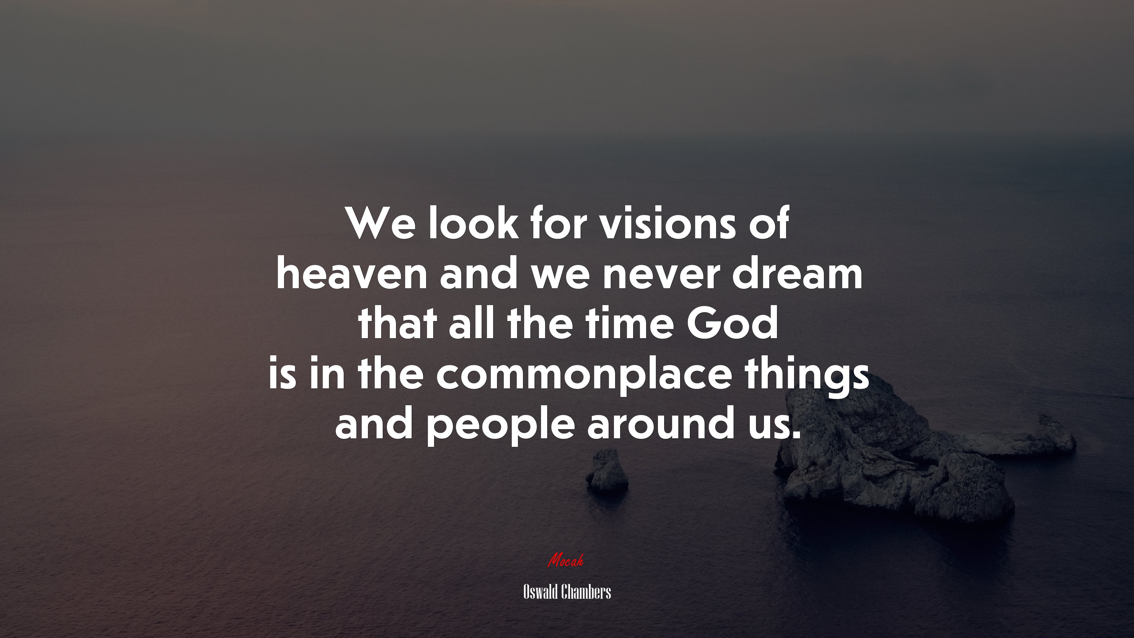 We look for visions of heaven and we never dream that all the time God is in the commonplace things and people around us. | Oswald Chambers quote HD Wallpaper