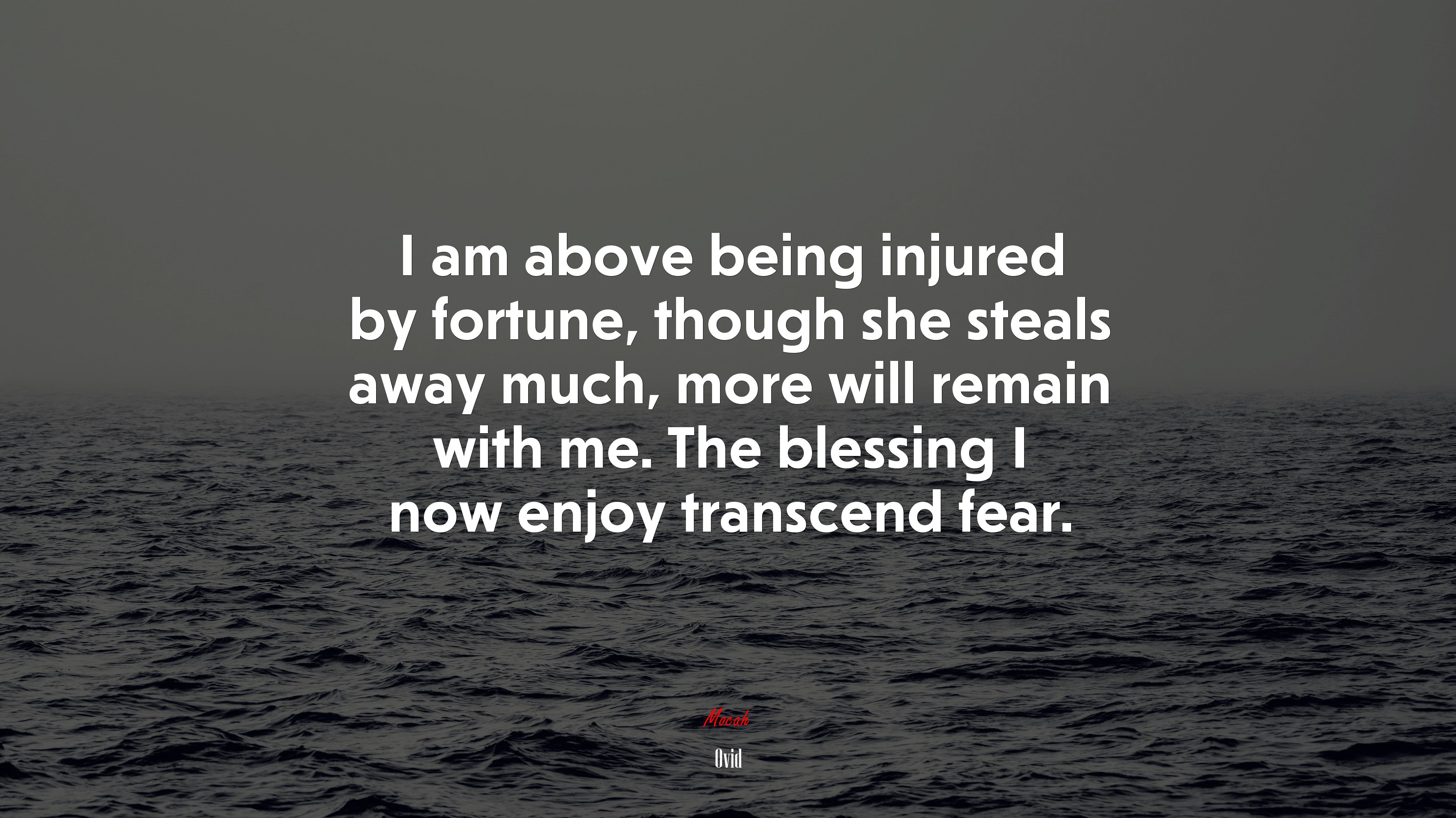 I am above being injured by fortune, though she steals away much, more will remain with me. The blessing I now enjoy transcend fear. | Ovid quote HD Wallpaper