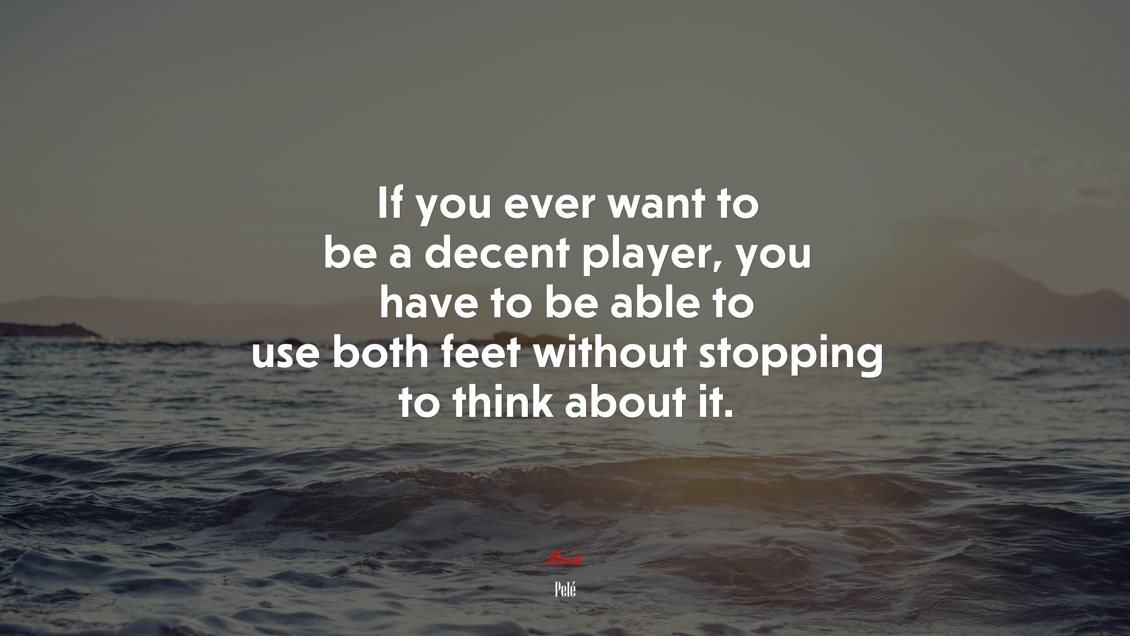If you ever want to be a decent player, you have to be able to use both feet without stopping to think about it. | Pelé quote HD Wallpaper
