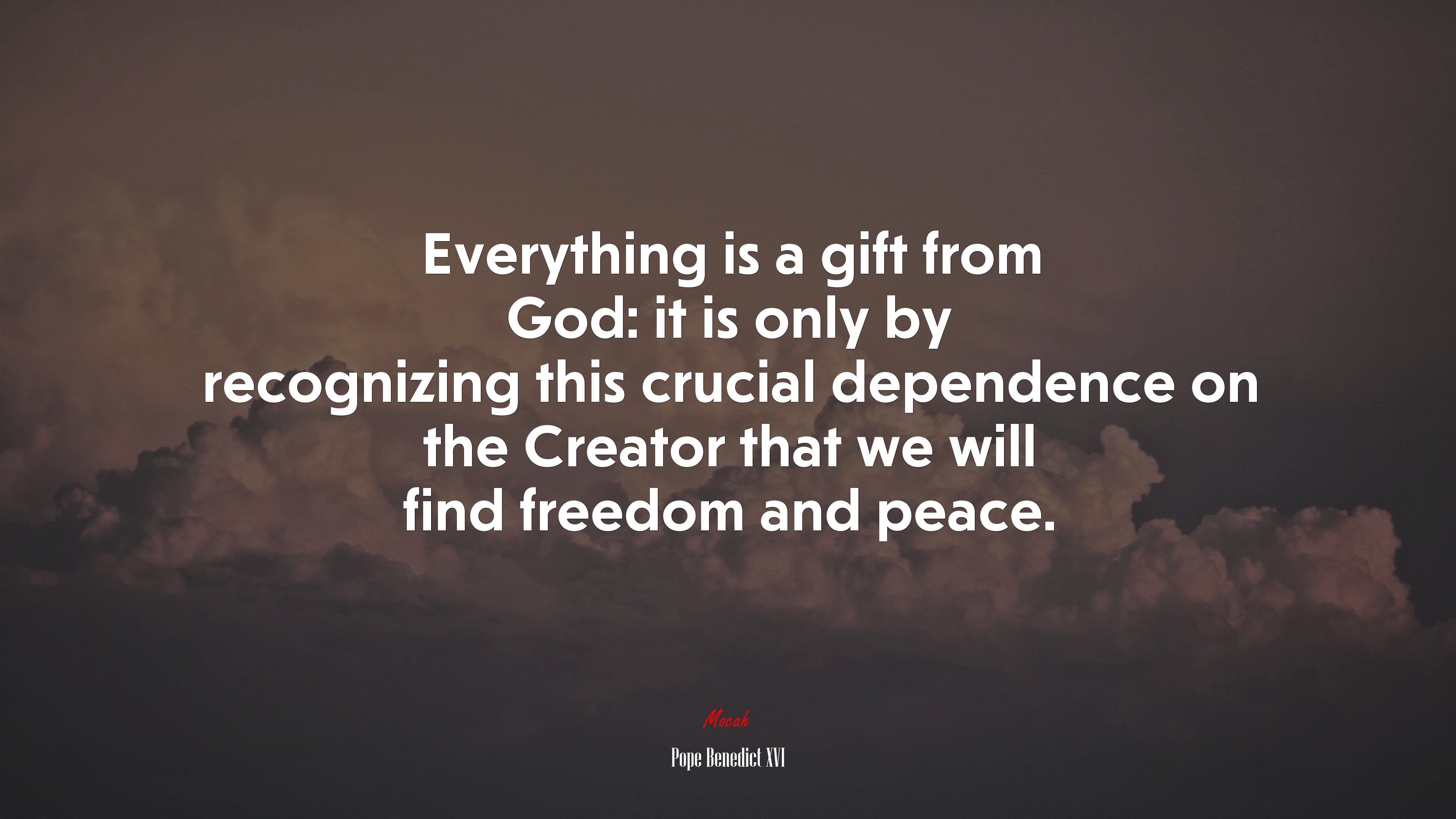 Everything is a gift from God: it is only by recognizing this crucial dependence on the Creator that we will find freedom and peace. | Pope Benedict XVI quote HD Wallpaper