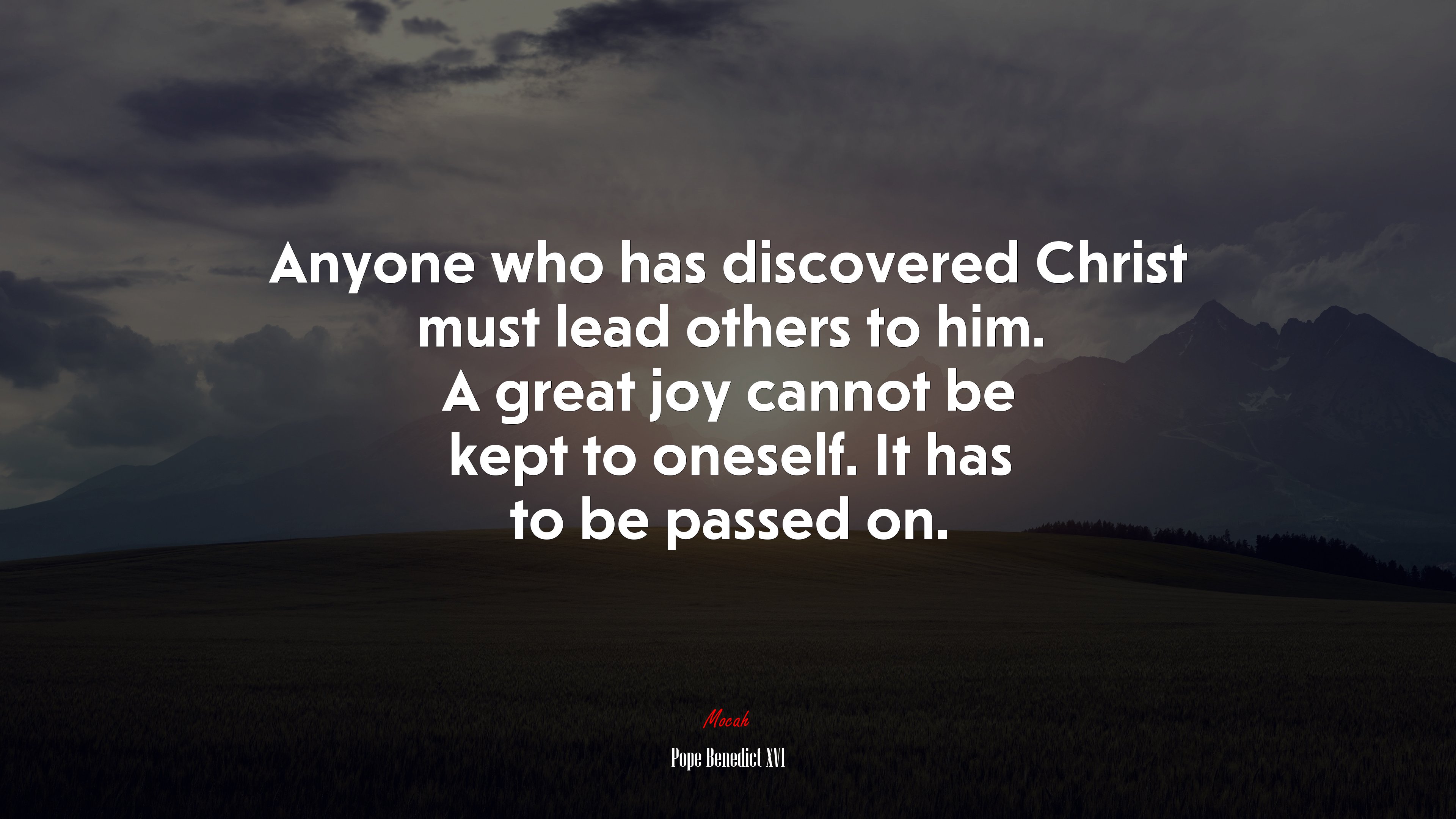 Anyone who has discovered Christ must lead others to him. A great joy cannot be kept to oneself. It has to be passed on. | Pope Benedict XVI quote HD Wallpaper