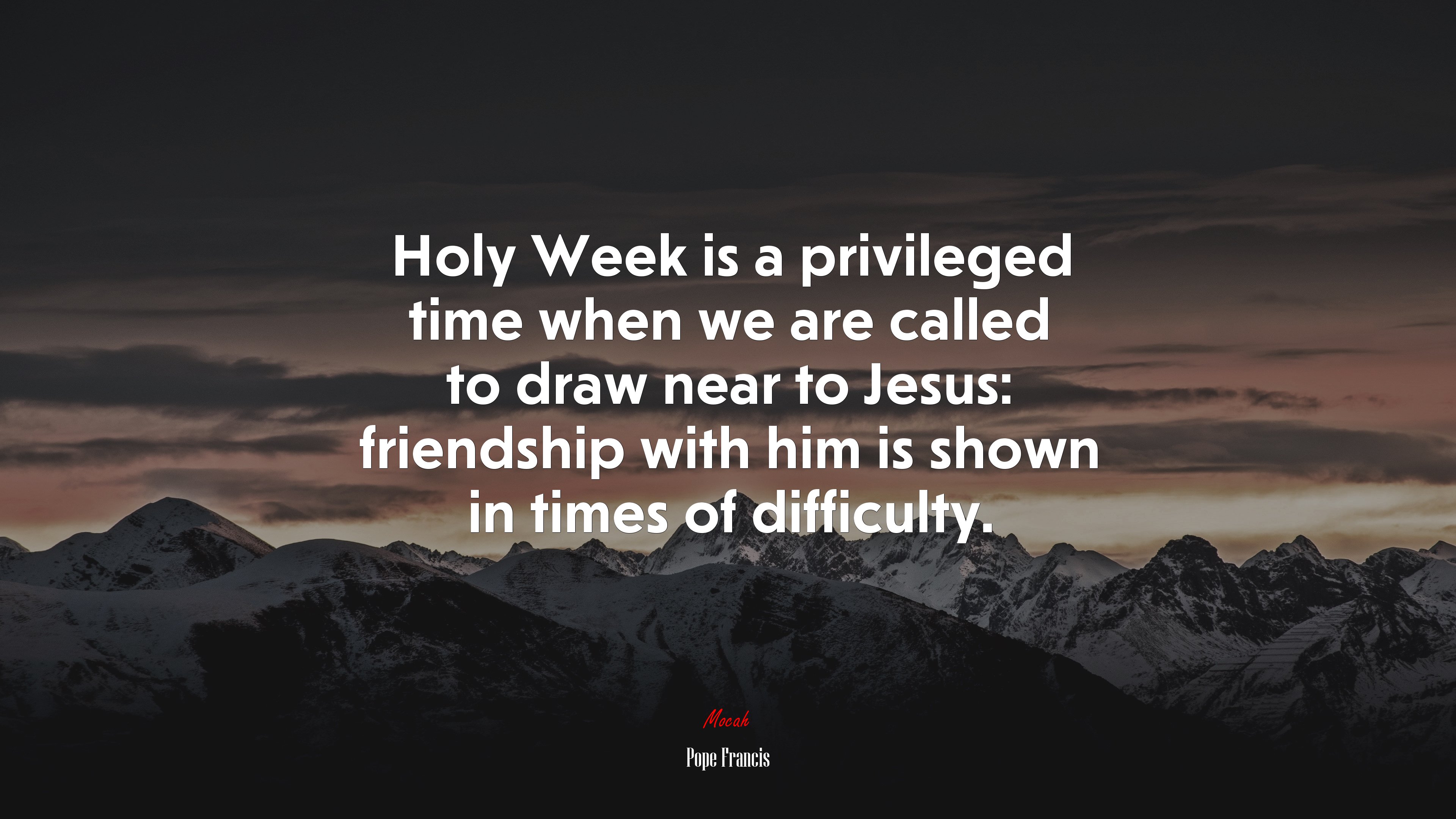 Holy Week is a privileged time when we are called to draw near to Jesus: friendship with him is shown in times of difficulty. | Pope Francis quote HD Wallpaper