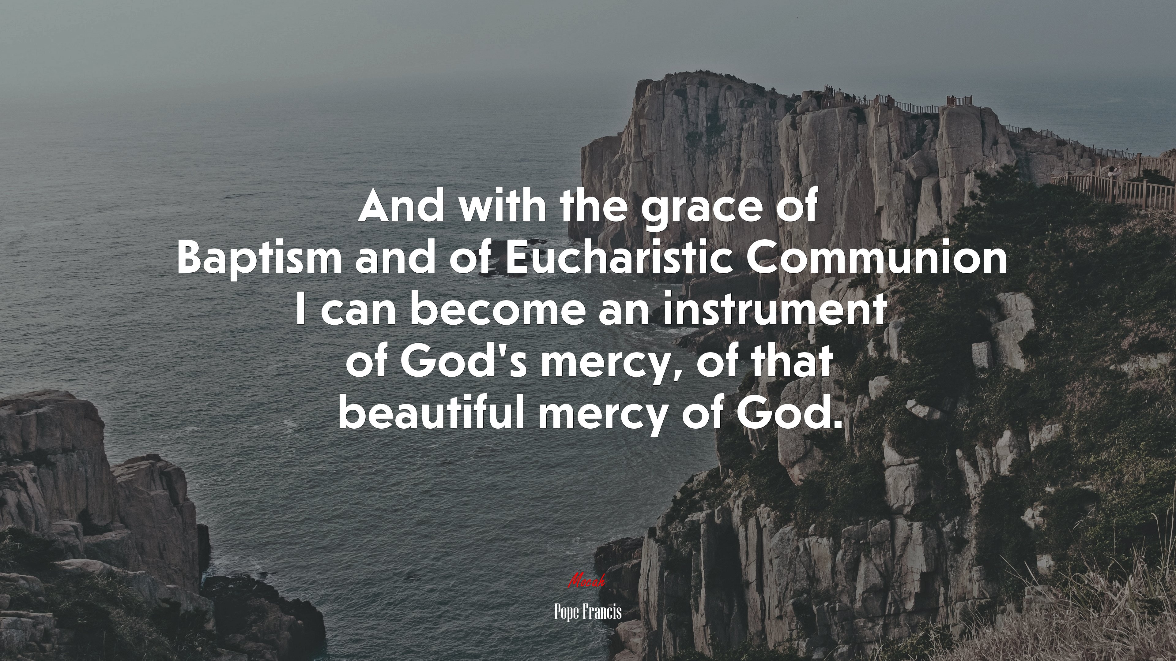 And with the grace of Baptism and of Eucharistic Communion I can become an instrument of God’s mercy, of that beautiful mercy of God. | Pope Francis quote HD Wallpaper