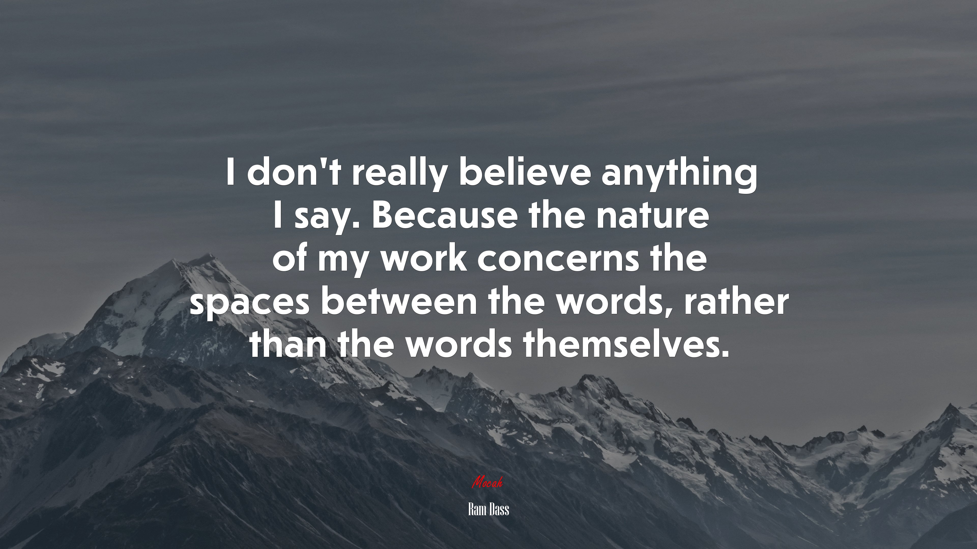 I don’t really believe anything I say. Because the nature of my work concerns the spaces between the words, rather than the words themselves. | Ram Dass quote HD Wallpaper