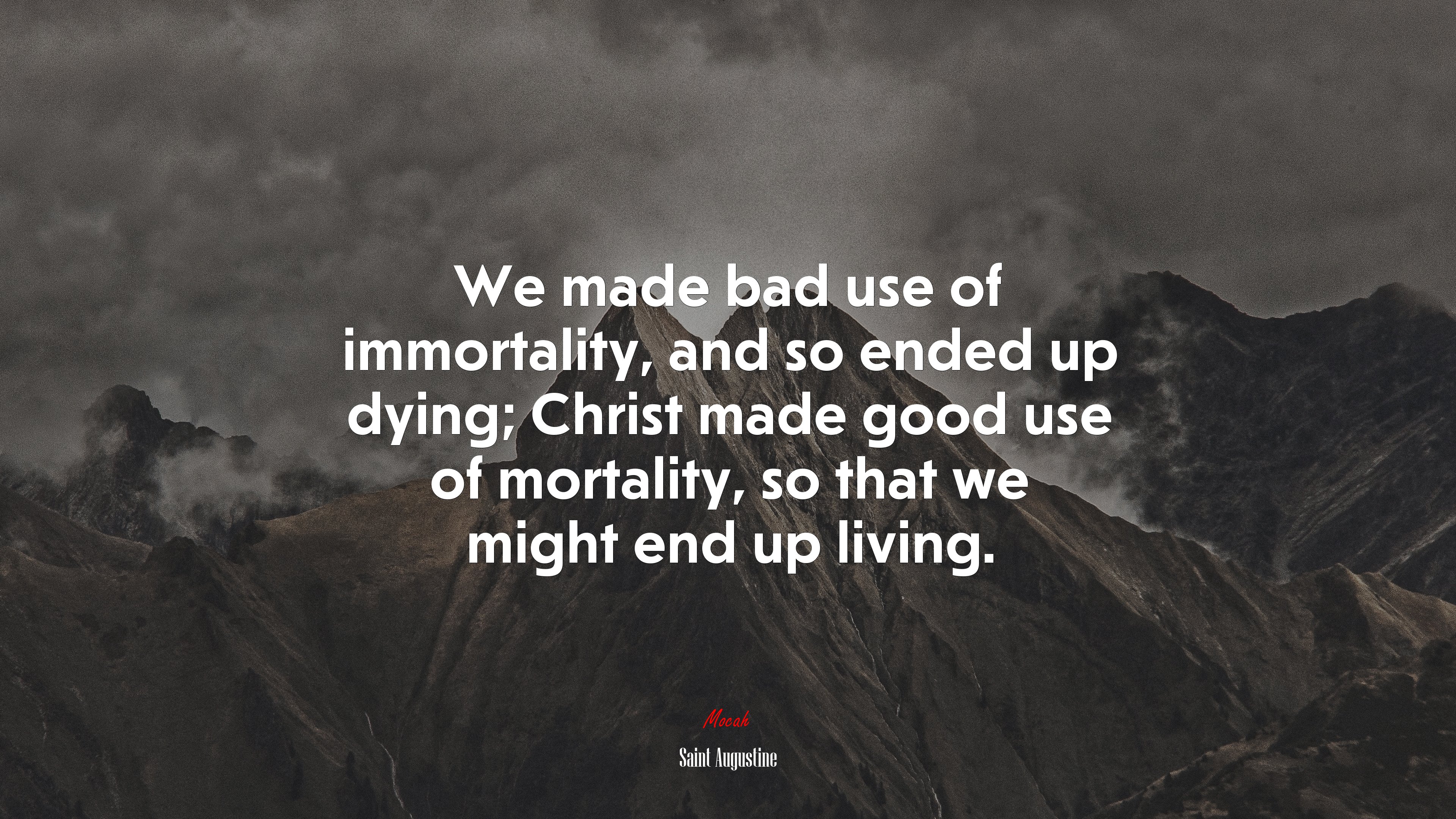 We made bad use of immortality, and so ended up dying; Christ made good use of mortality, so that we might end up living. | Saint Augustine quote HD Wallpaper