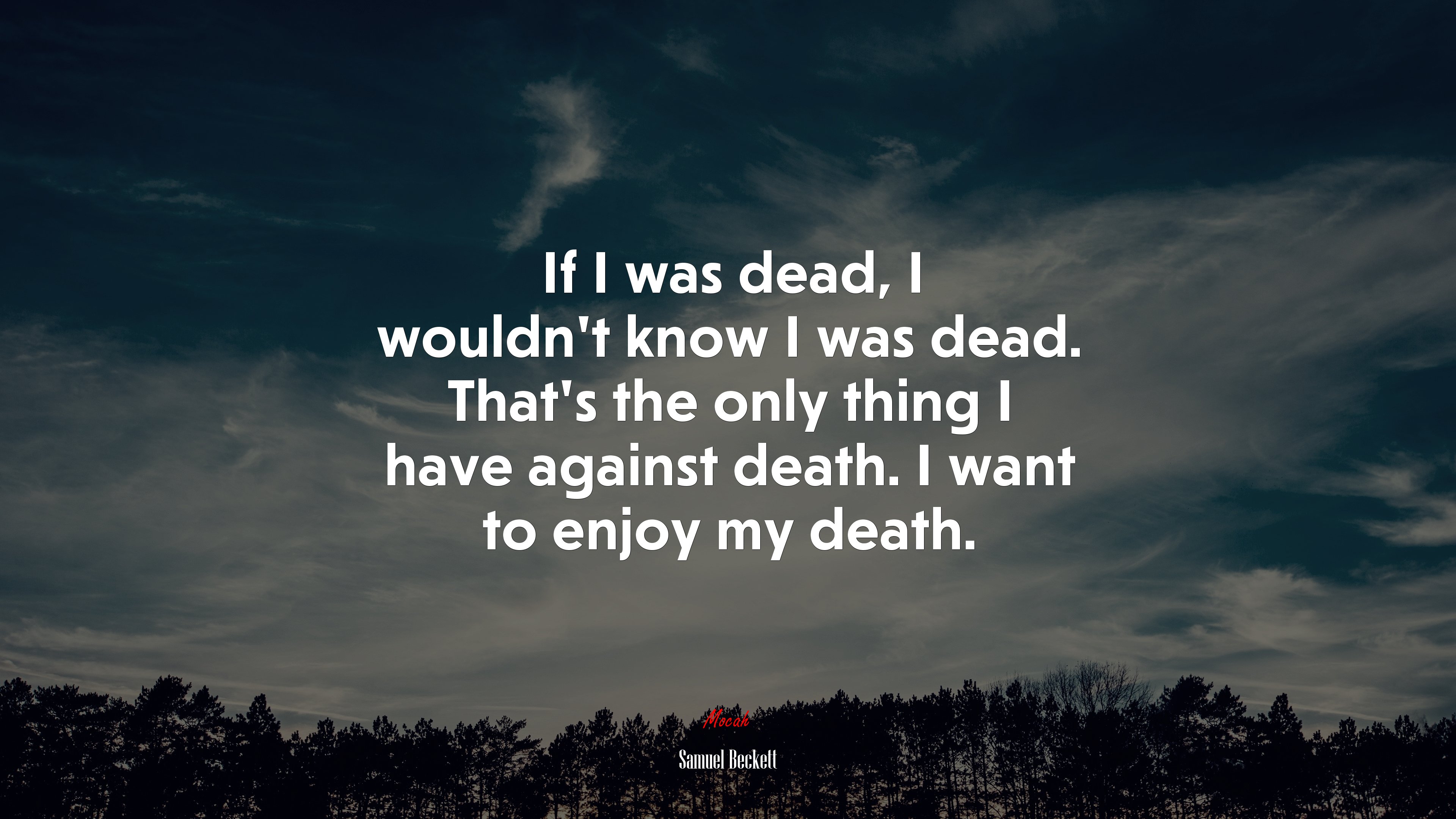 If I was dead, I wouldn’t know I was dead. That’s the only thing I have against death. I want to enjoy my death. | Samuel Beckett quote HD Wallpaper