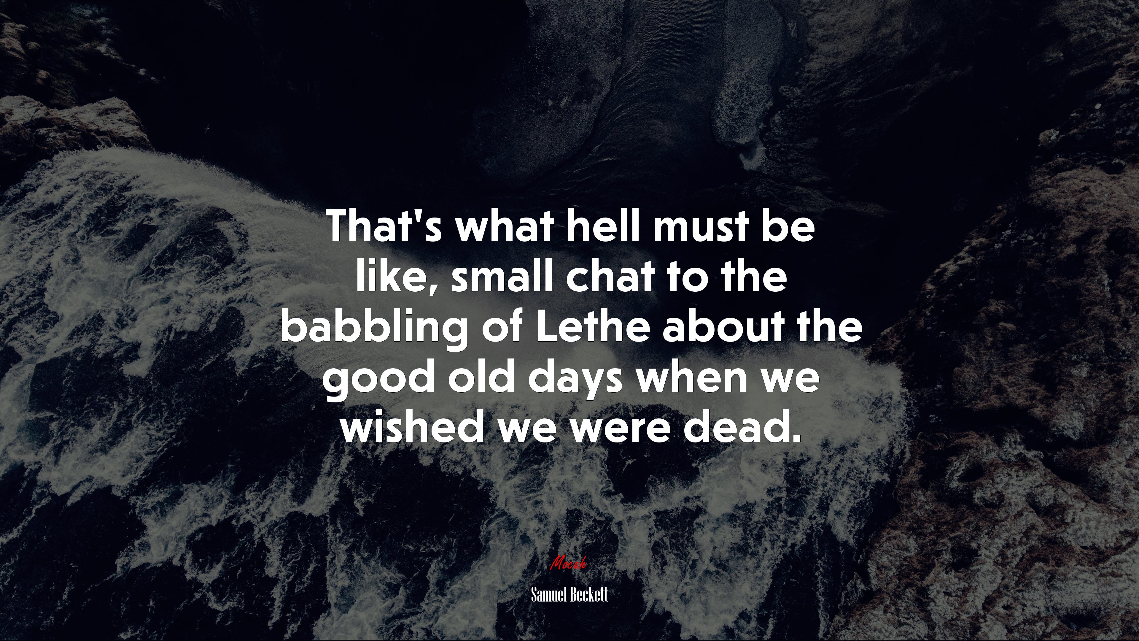 That’s what hell must be like, small chat to the babbling of Lethe about the good old days when we wished we were dead. | Samuel Beckett quote HD Wallpaper
