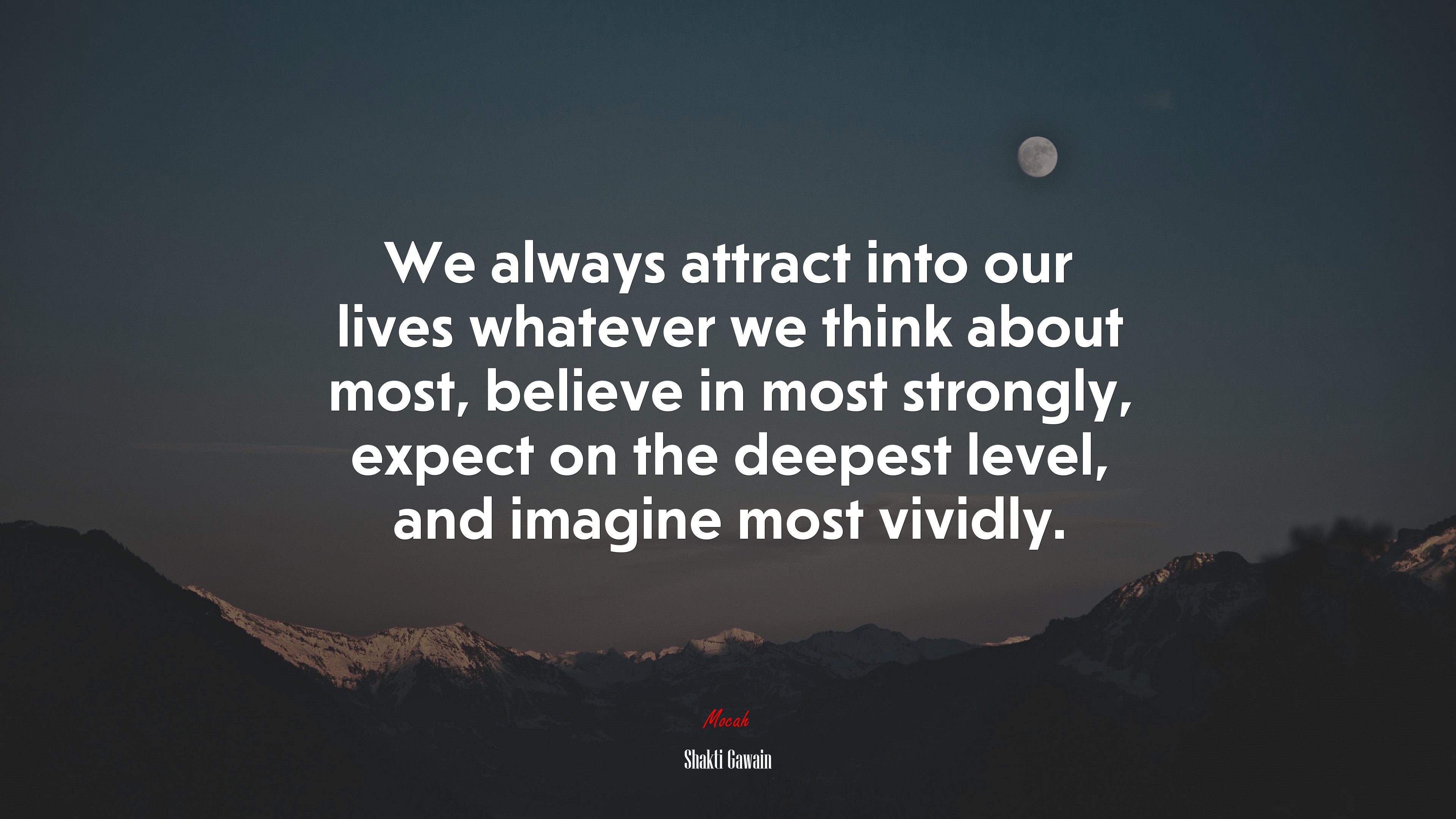 We always attract into our lives whatever we think about most, believe in most strongly, expect on the deepest level, and imagine most vividly. | Shakti Gawain quote HD Wallpaper