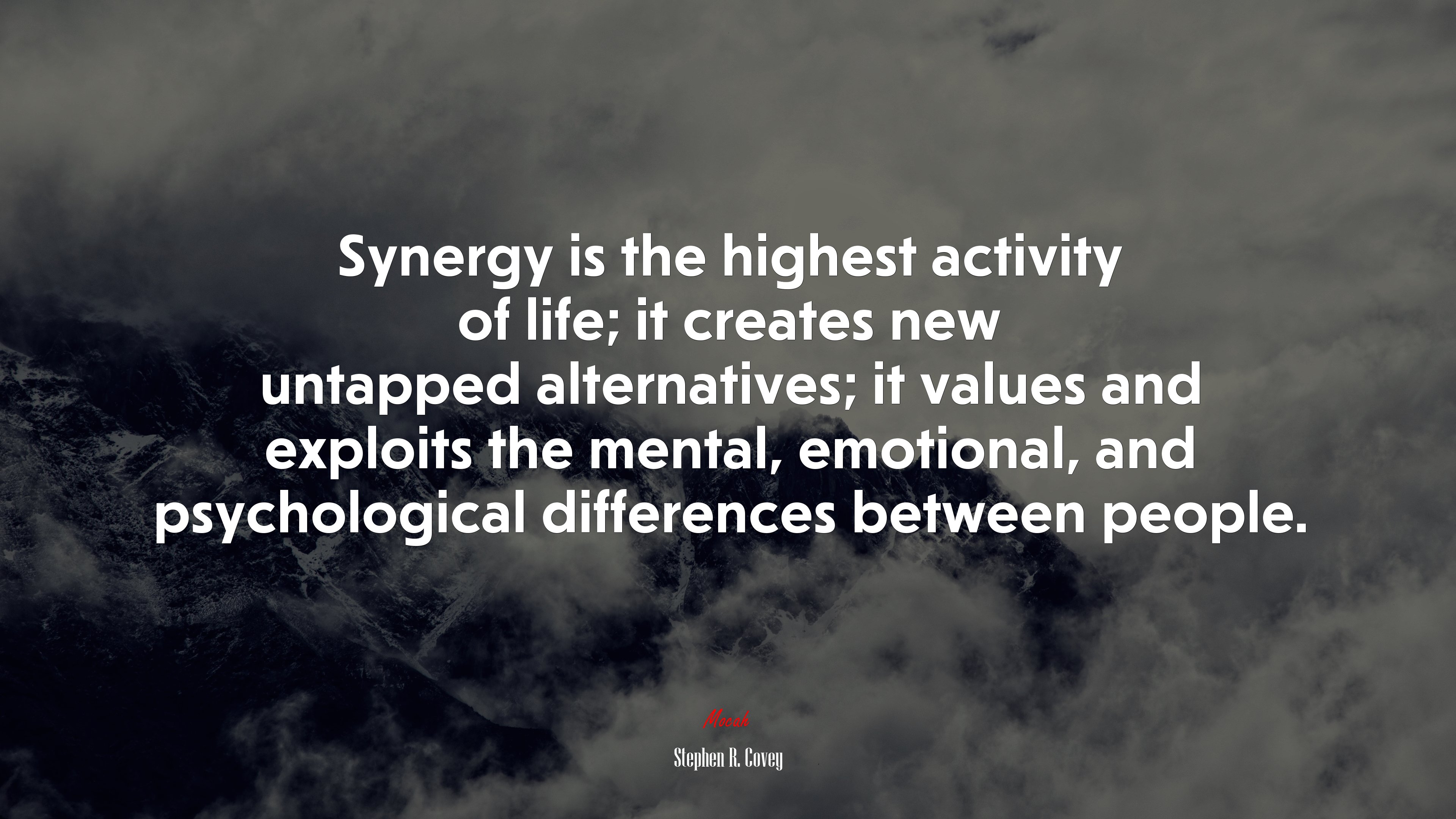 Synergy is the highest activity of life; it creates new untapped alternatives; it values and exploits the mental, emotional, and psychological differences between people. | Stephen R. Covey quote HD Wallpaper