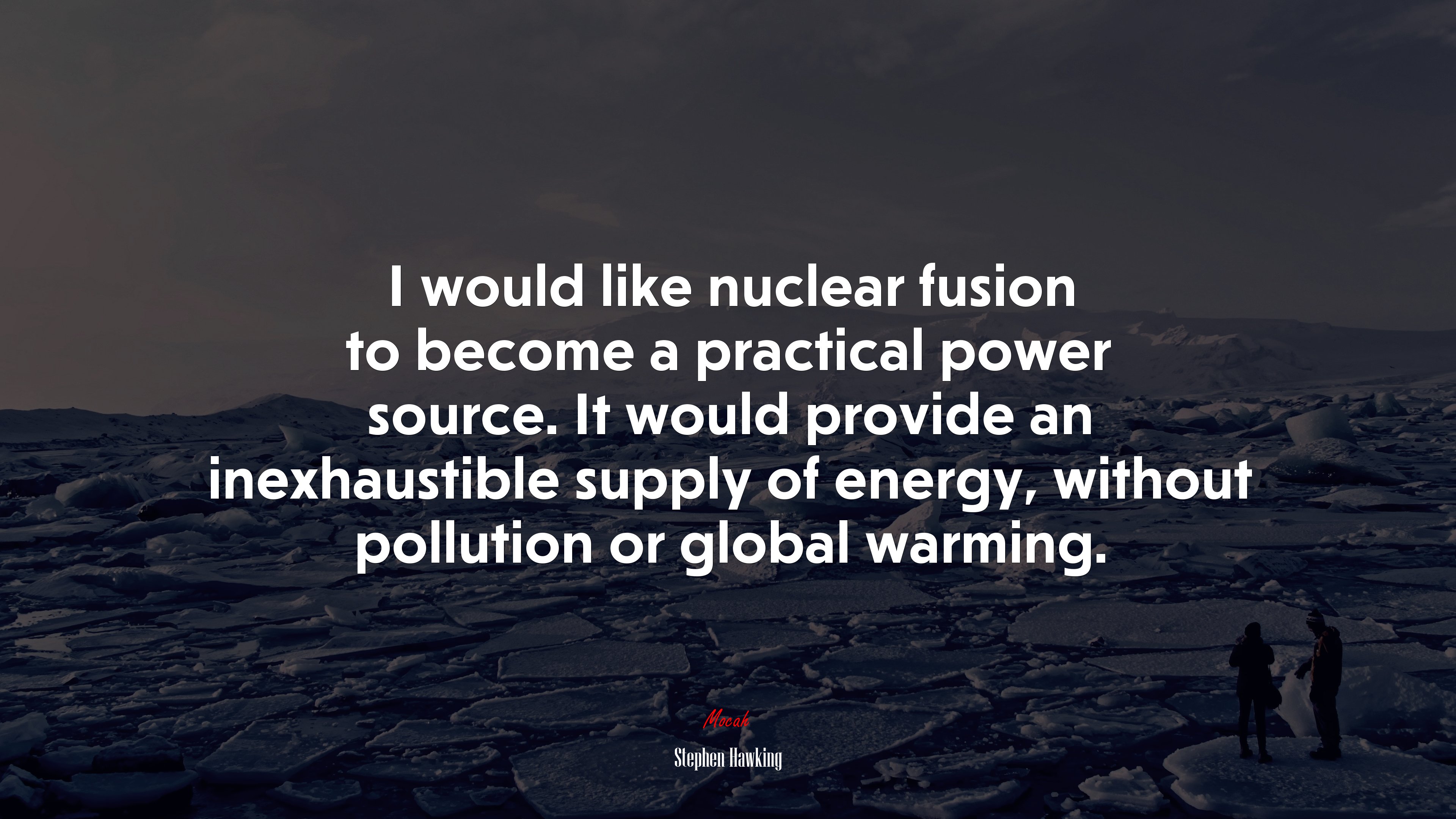 I would like nuclear fusion to become a practical power source. It would provide an inexhaustible supply of energy, without pollution or global warming. | Stephen Hawking quote HD Wallpaper
