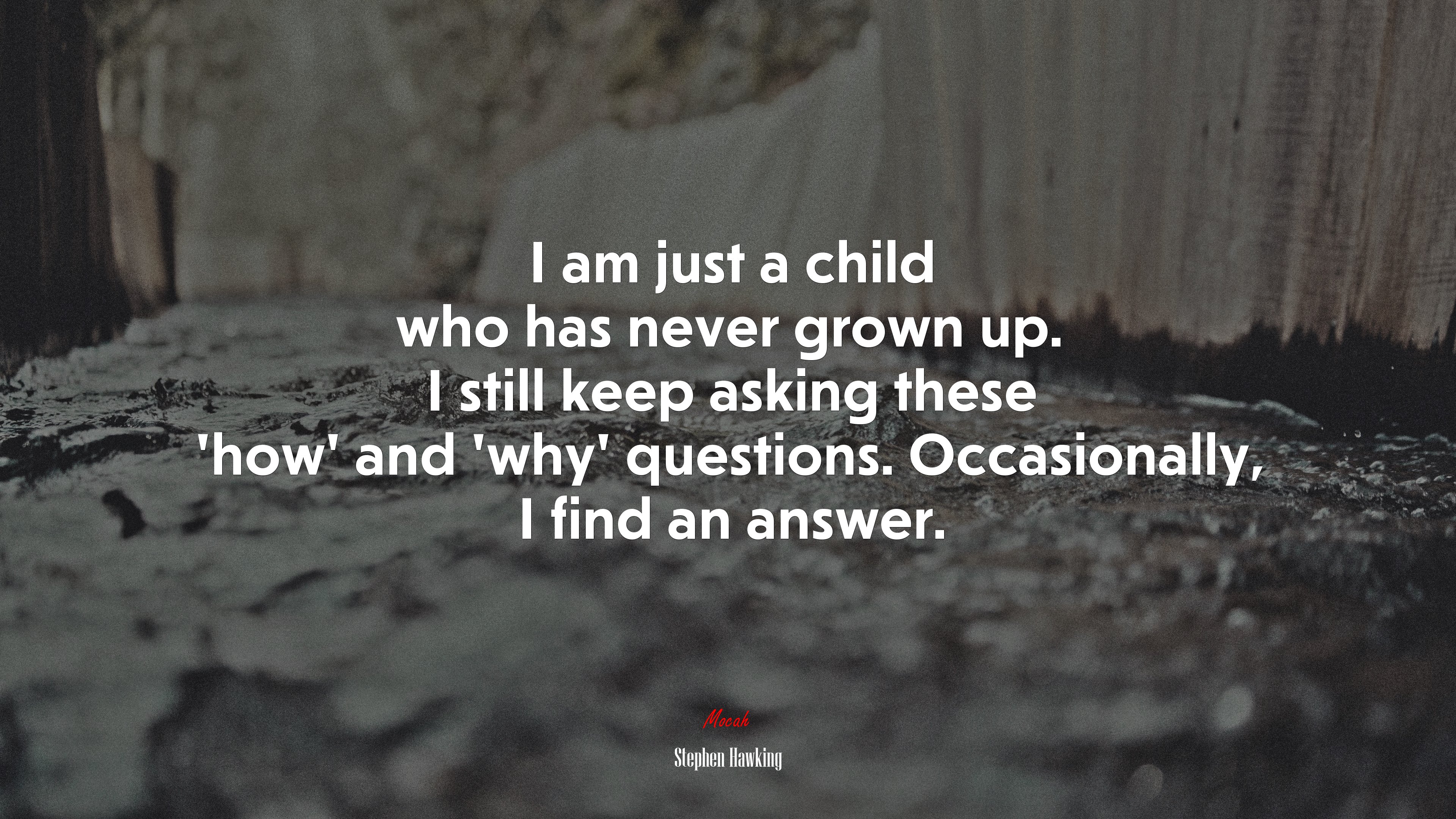 I am just a child who has never grown up. I still keep asking these ‘how’ and ‘why’ questions. Occasionally, I find an answer. | Stephen Hawking quote HD Wallpaper