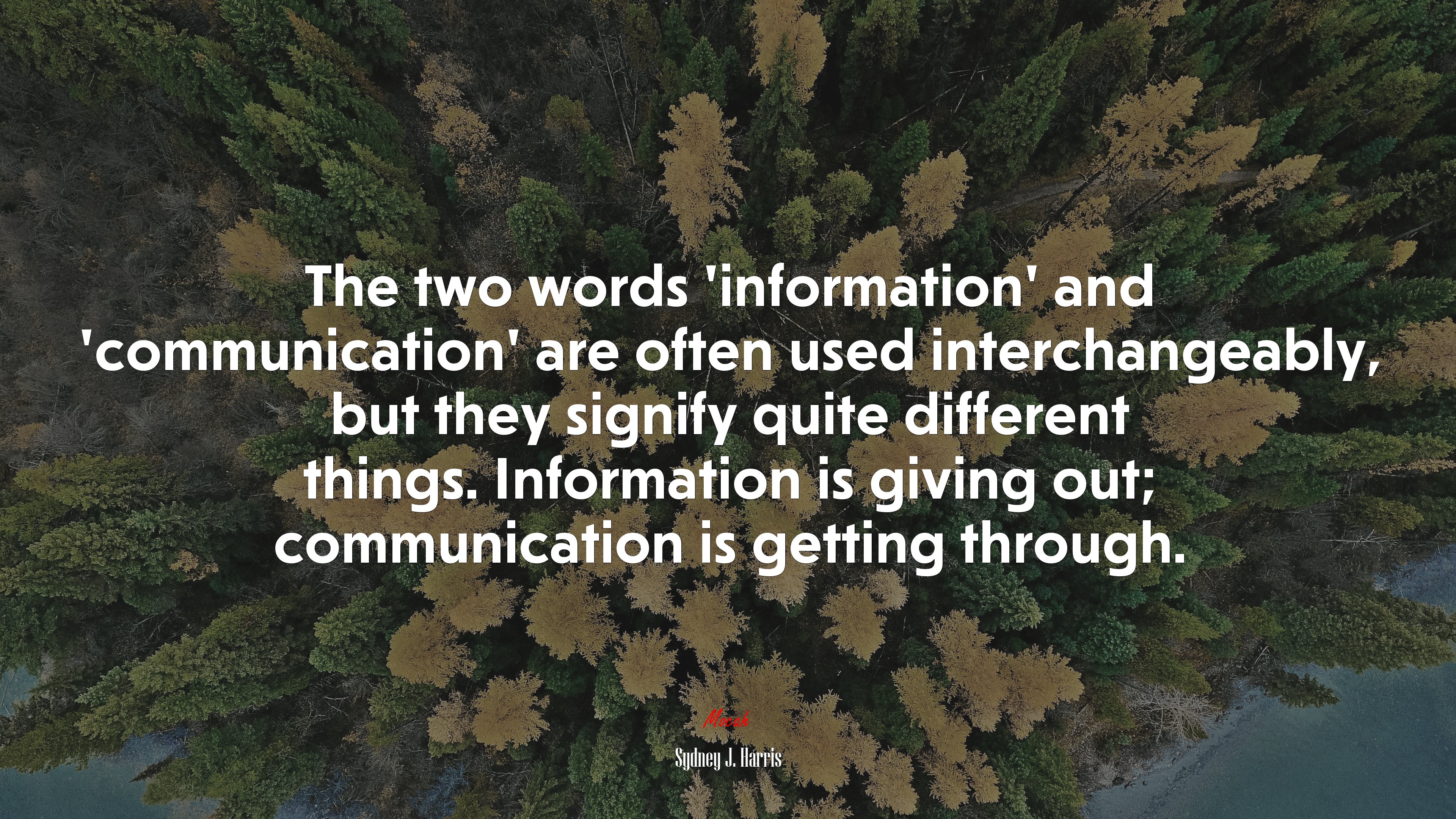 The two words ‘information’ and ‘communication’ are often used interchangeably, but they signify quite different things. Information is giving out; communication is getting through. | Sydney J. Harris quote HD Wallpaper