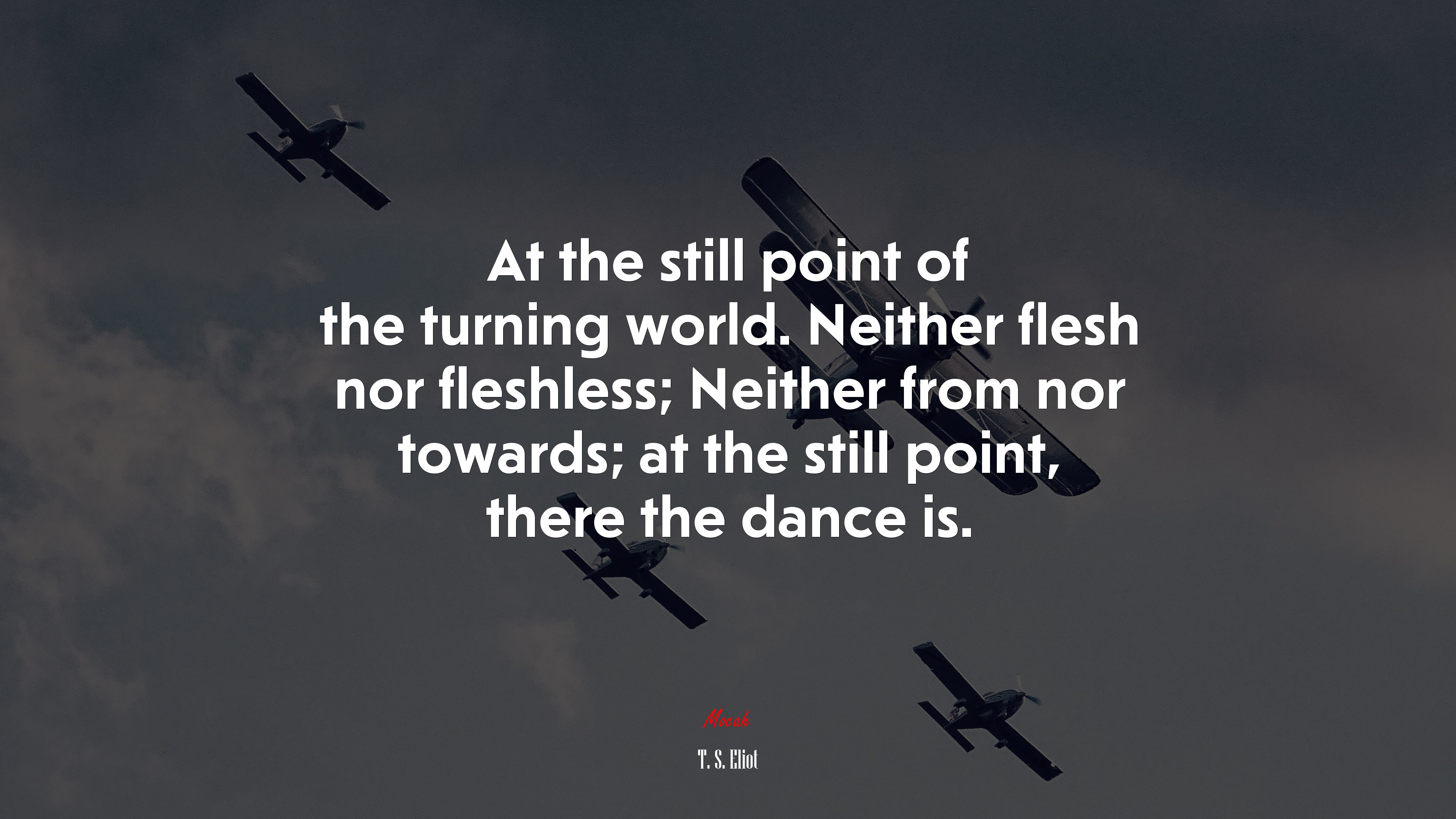 At the still point of the turning world. Neither flesh nor fleshless; Neither from nor towards; at the still point, there the dance is. | T. S. Eliot quote HD Wallpaper