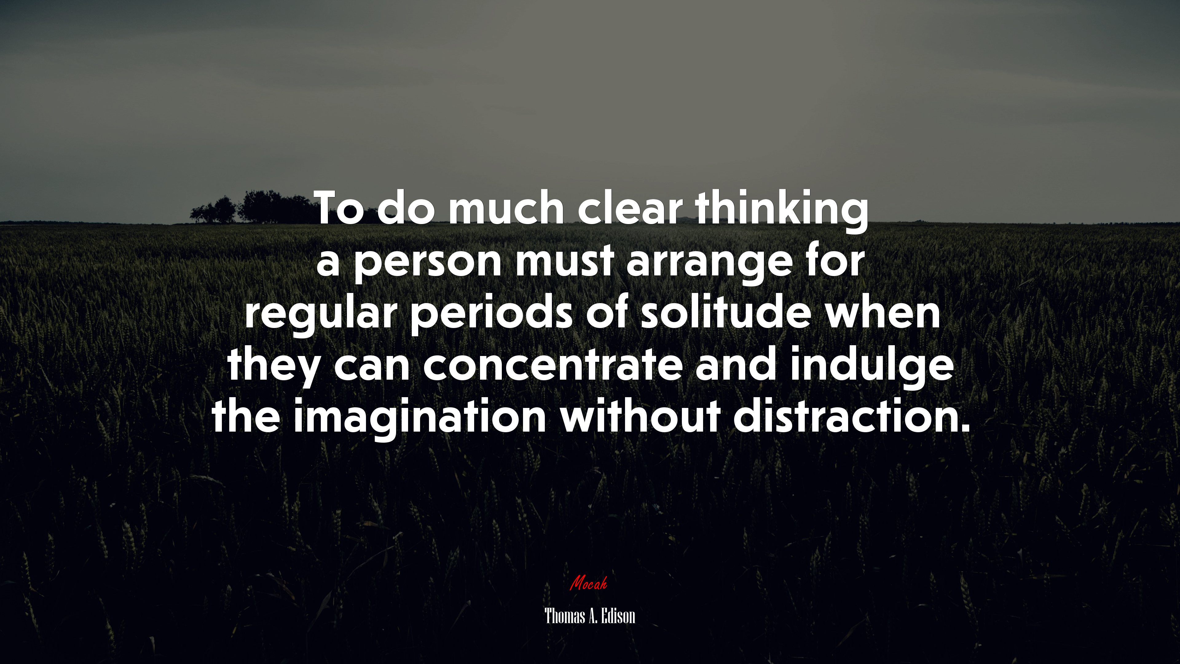 To do much clear thinking a person must arrange for regular periods of solitude when they can concentrate and indulge the imagination without distraction. | Thomas A. Edison quote HD Wallpaper