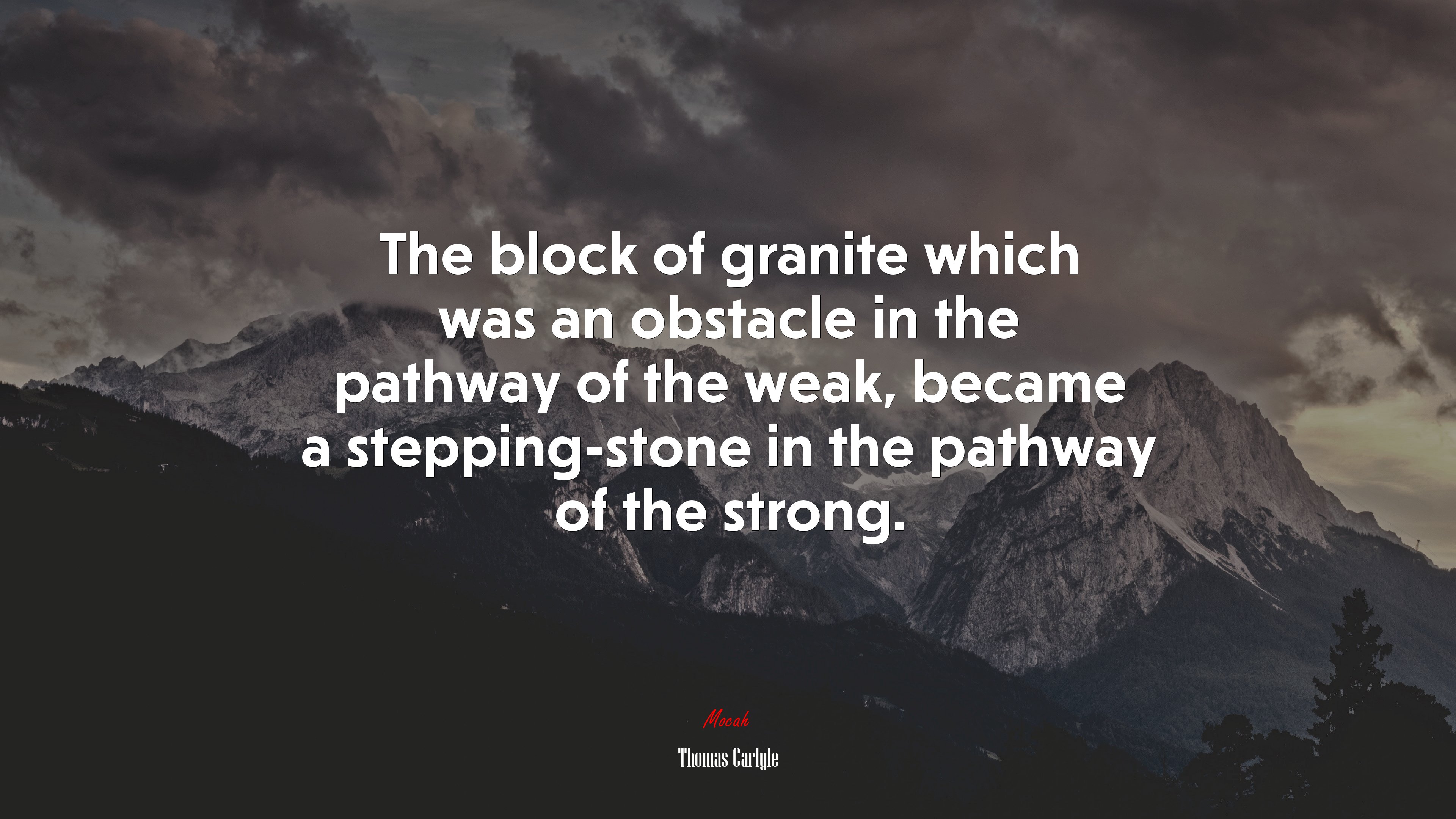 The block of granite which was an obstacle in the pathway of the weak, became a stepping-stone in the pathway of the strong. | Thomas Carlyle quote HD Wallpaper