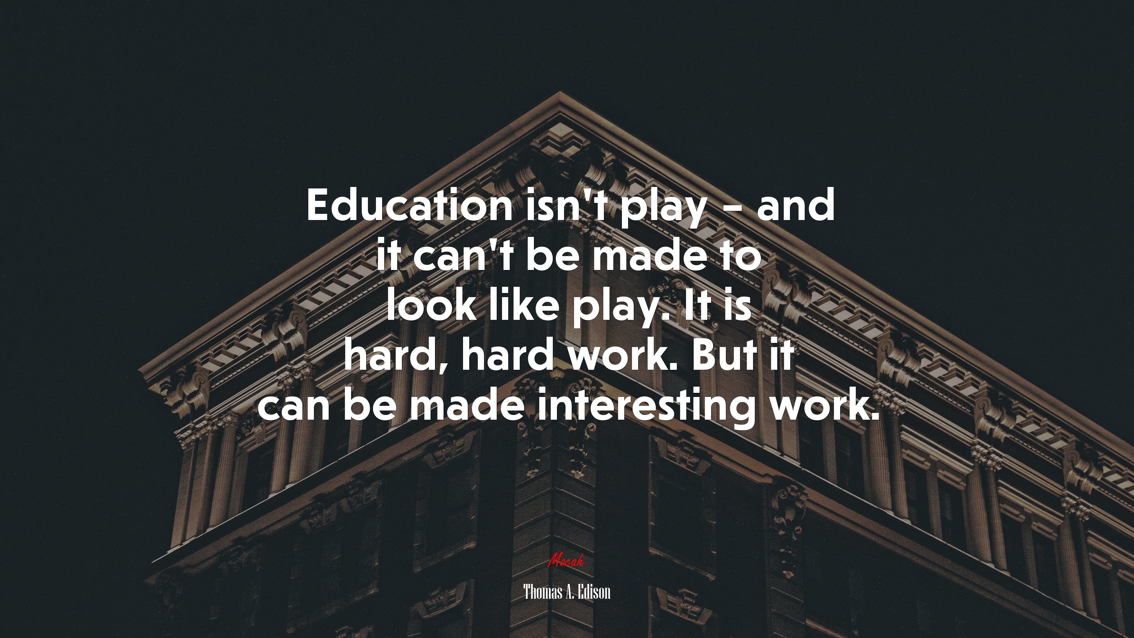 Education isn’t play – and it can’t be made to look like play. It is hard, hard work. But it can be made interesting work. | Thomas A. Edison quote HD Wallpaper