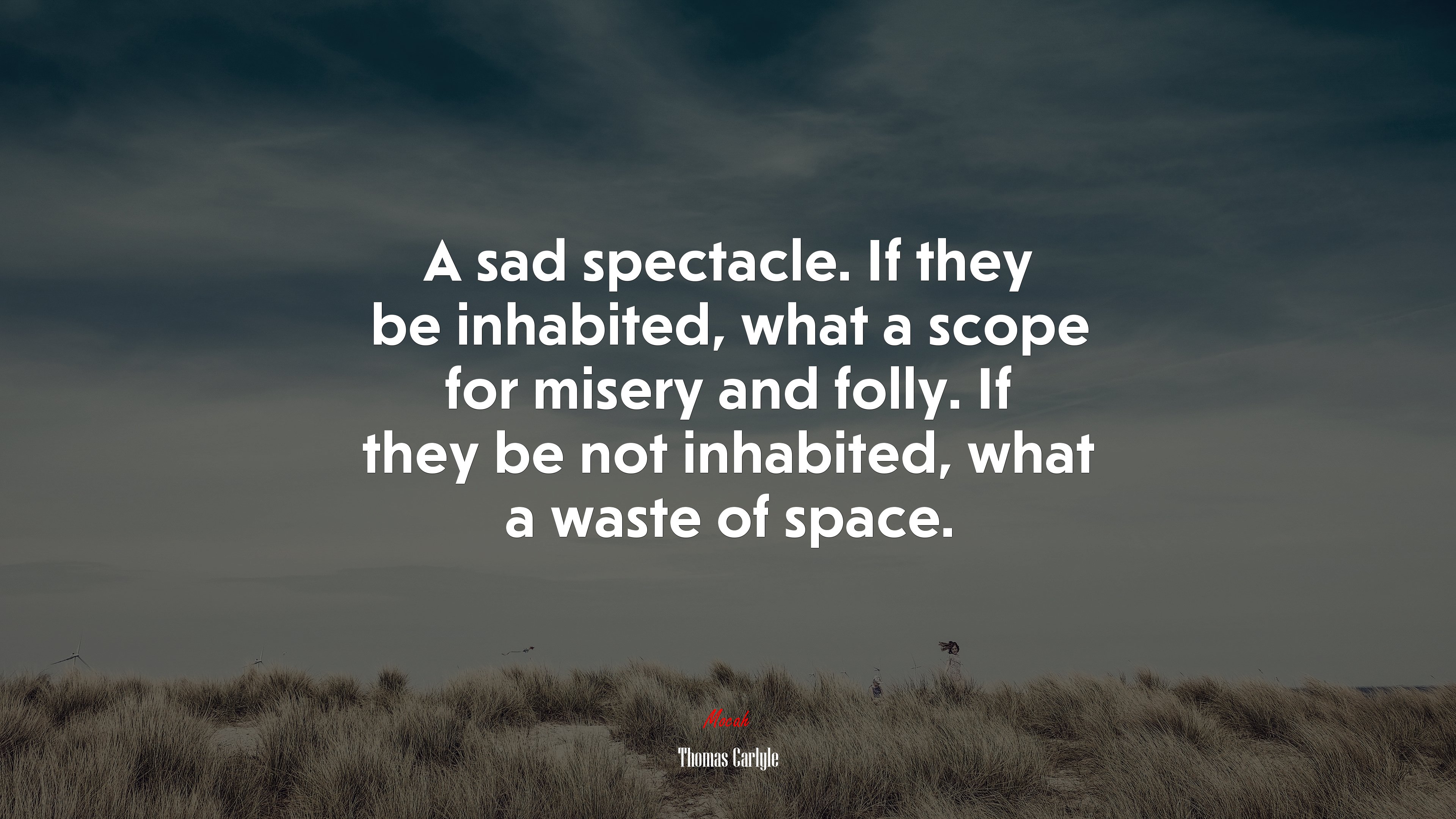A sad spectacle. If they be inhabited, what a scope for misery and folly. If they be not inhabited, what a waste of space. | Thomas Carlyle quote HD Wallpaper