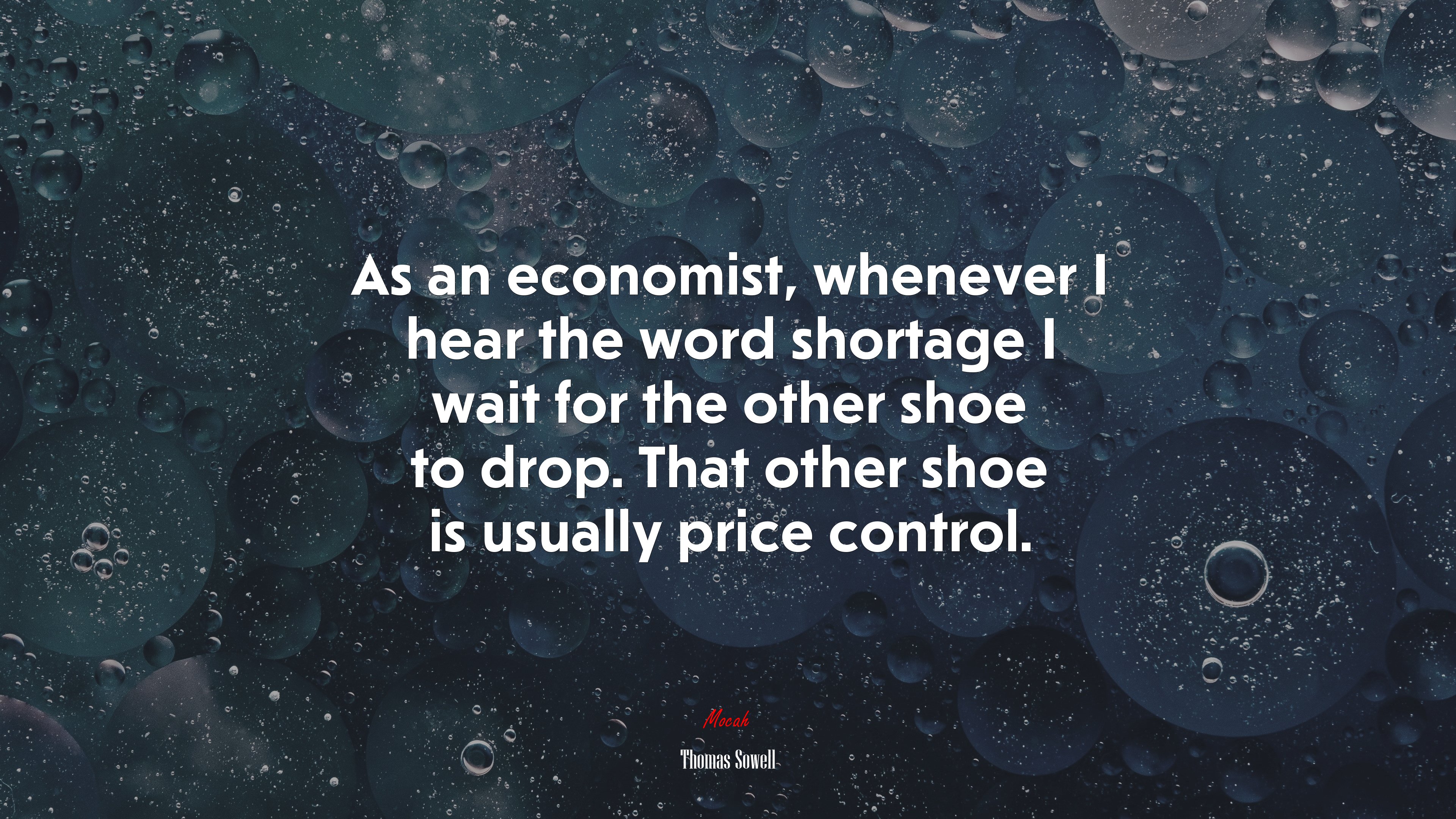 As an economist, whenever I hear the word shortage I wait for the other shoe to drop. That other shoe is usually price control. | Thomas Sowell quote HD Wallpaper