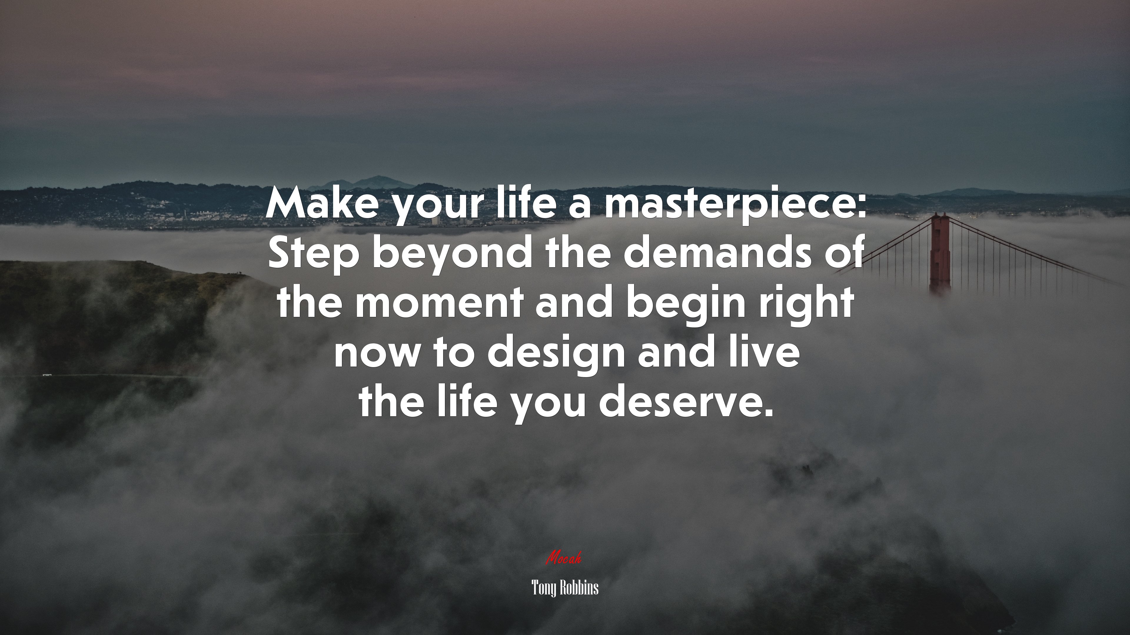 Make your life a masterpiece: Step beyond the demands of the moment and begin right now to design and live the life you deserve. | Tony Robbins quote HD Wallpaper