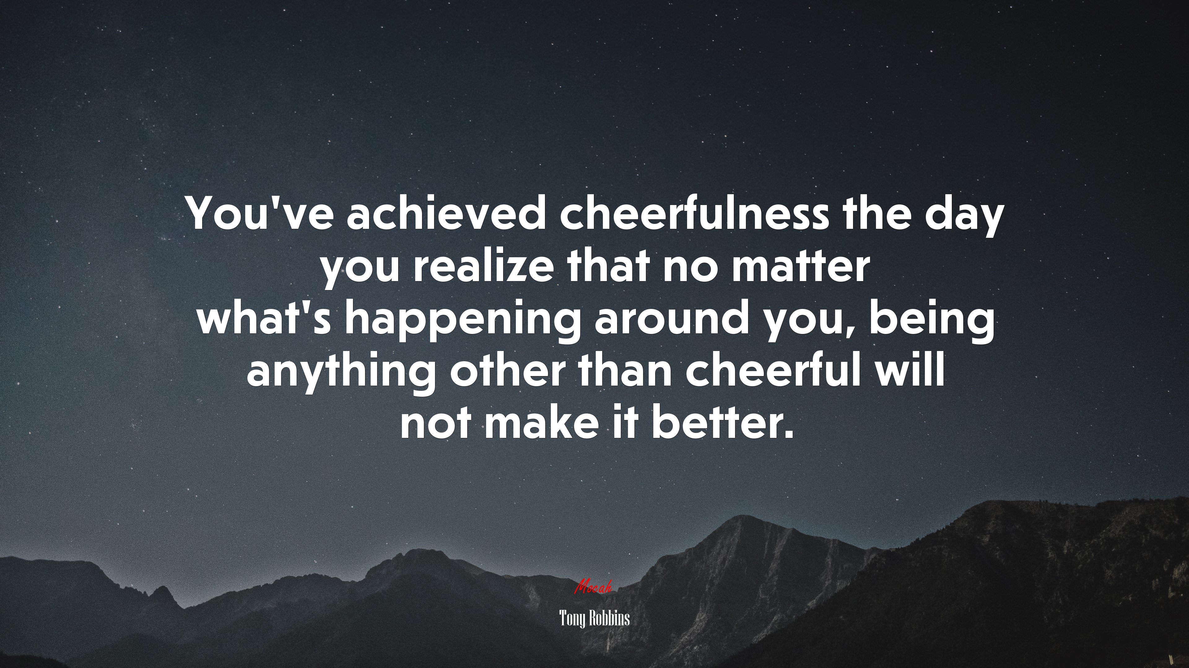 You’ve achieved cheerfulness the day you realize that no matter what’s happening around you, being anything other than cheerful will not make it better. | Tony Robbins quote HD Wallpaper