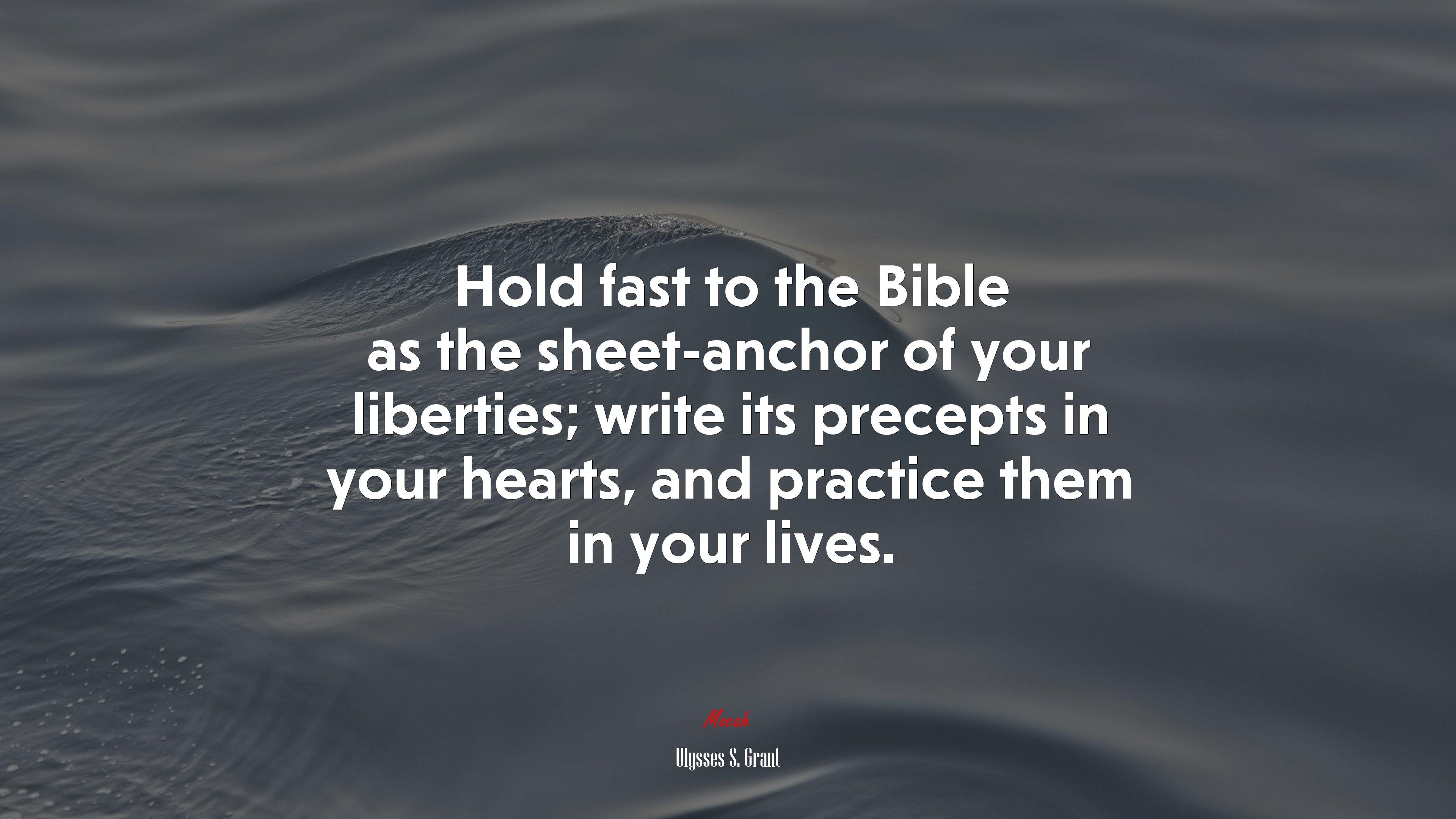 Hold fast to the Bible as the sheet-anchor of your liberties; write its precepts in your hearts, and practice them in your lives. | Ulysses S. Grant quote HD Wallpaper