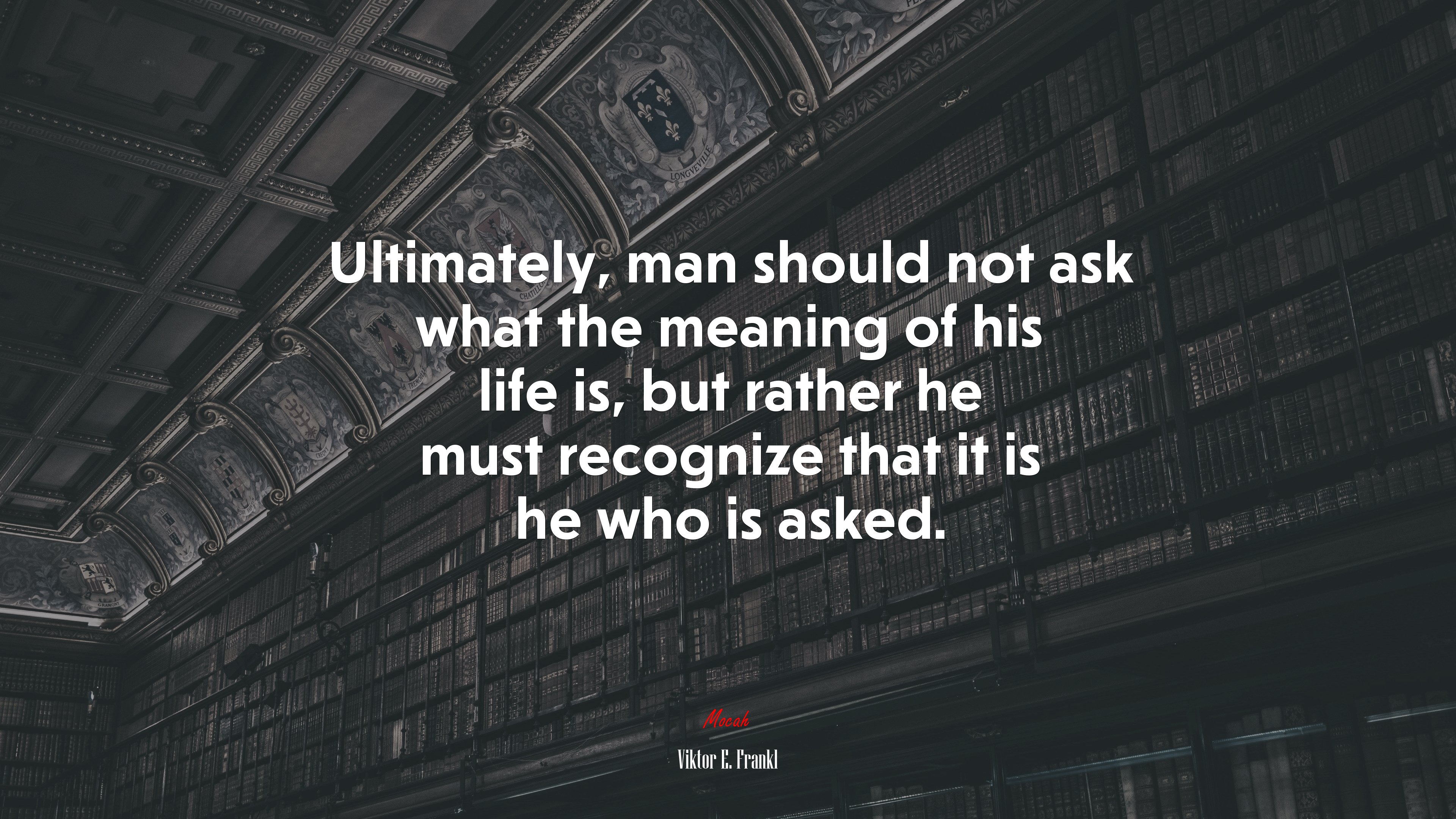 Ultimately, man should not ask what the meaning of his life is, but rather he must recognize that it is he who is asked. | Viktor E. Frankl quote HD Wallpaper