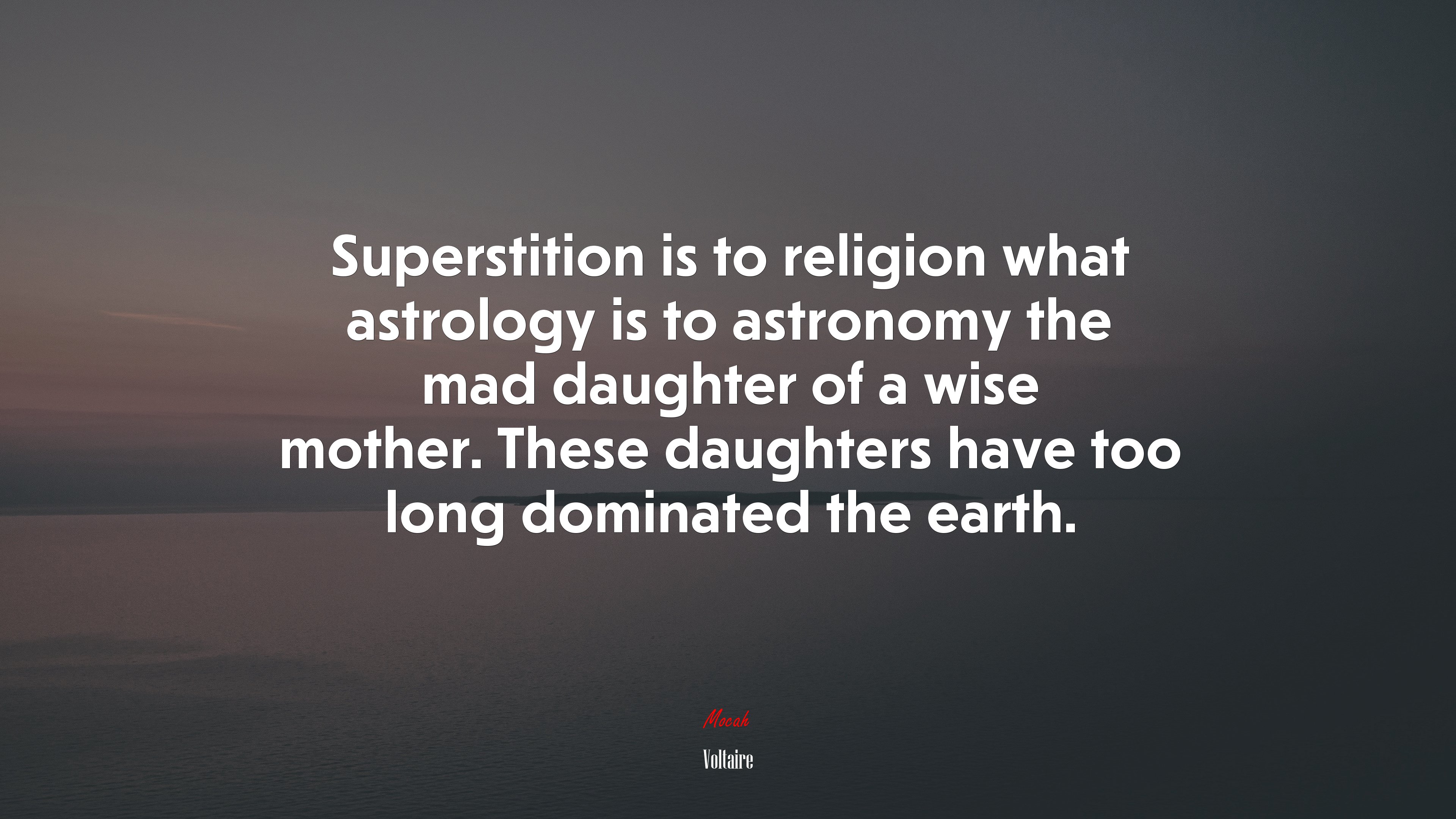 Superstition is to religion what astrology is to astronomy the mad daughter of a wise mother. These daughters have too long dominated the earth. | Voltaire quote HD Wallpaper