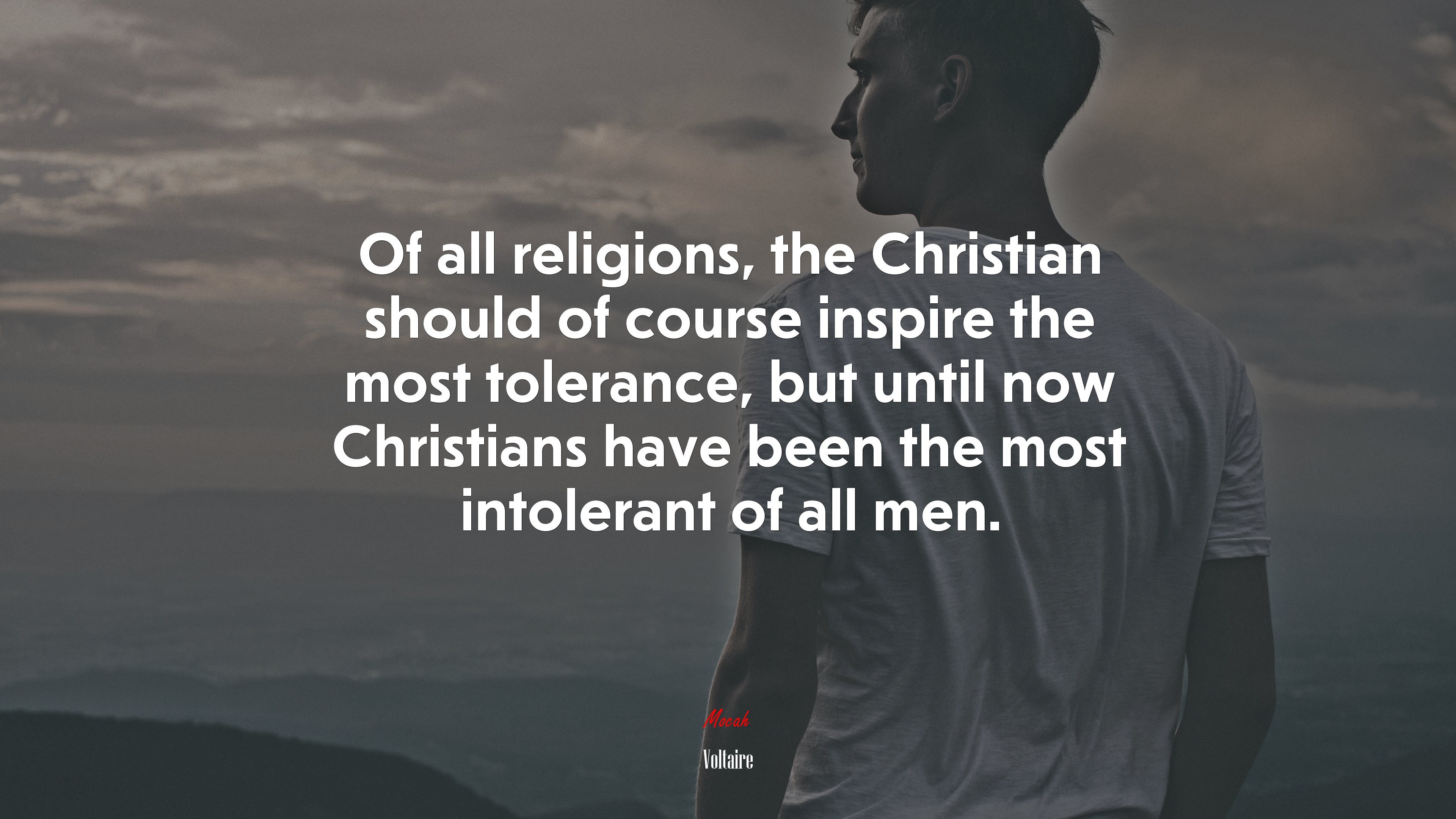 Of all religions, the Christian should of course inspire the most tolerance, but until now Christians have been the most intolerant of all men. | Voltaire quote HD Wallpaper