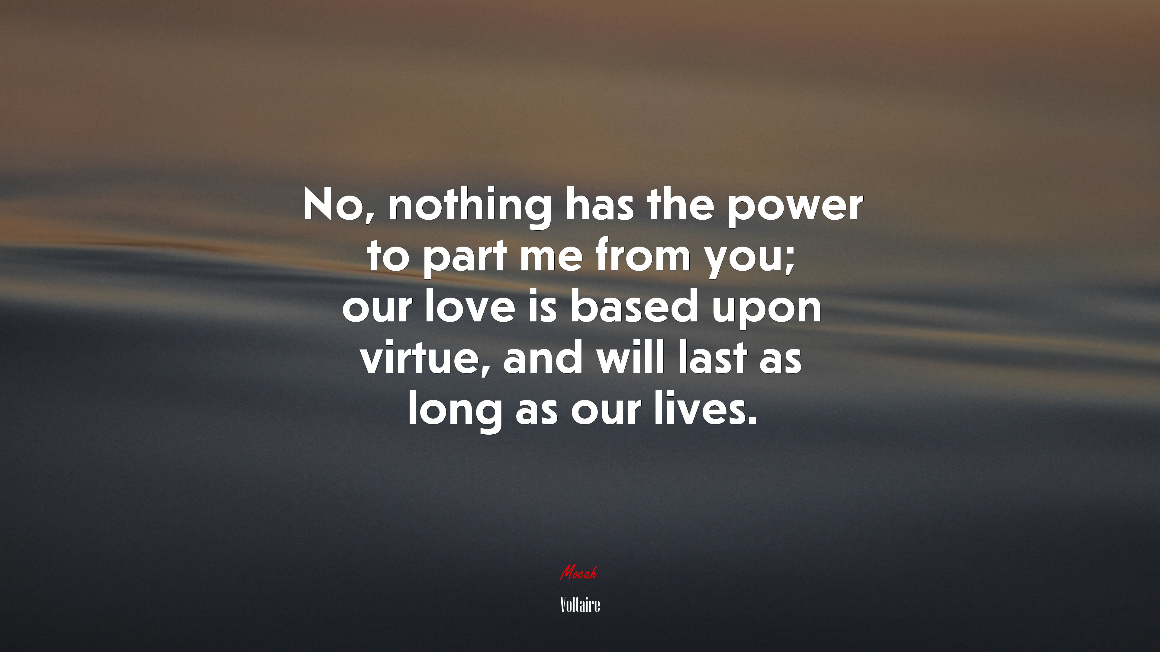 No, nothing has the power to part me from you; our love is based upon virtue, and will last as long as our lives. | Voltaire quote HD Wallpaper