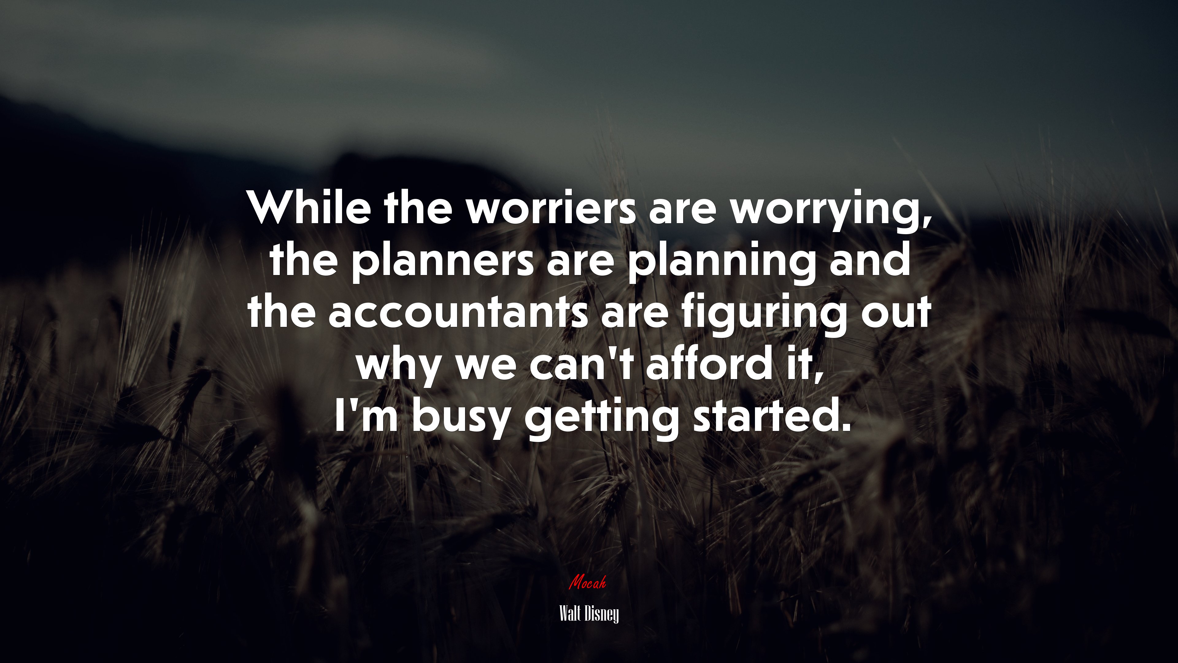 While the worriers are worrying, the planners are planning and the accountants are figuring out why we can’t afford it, I’m busy getting started. | Walt Disney quote HD Wallpaper