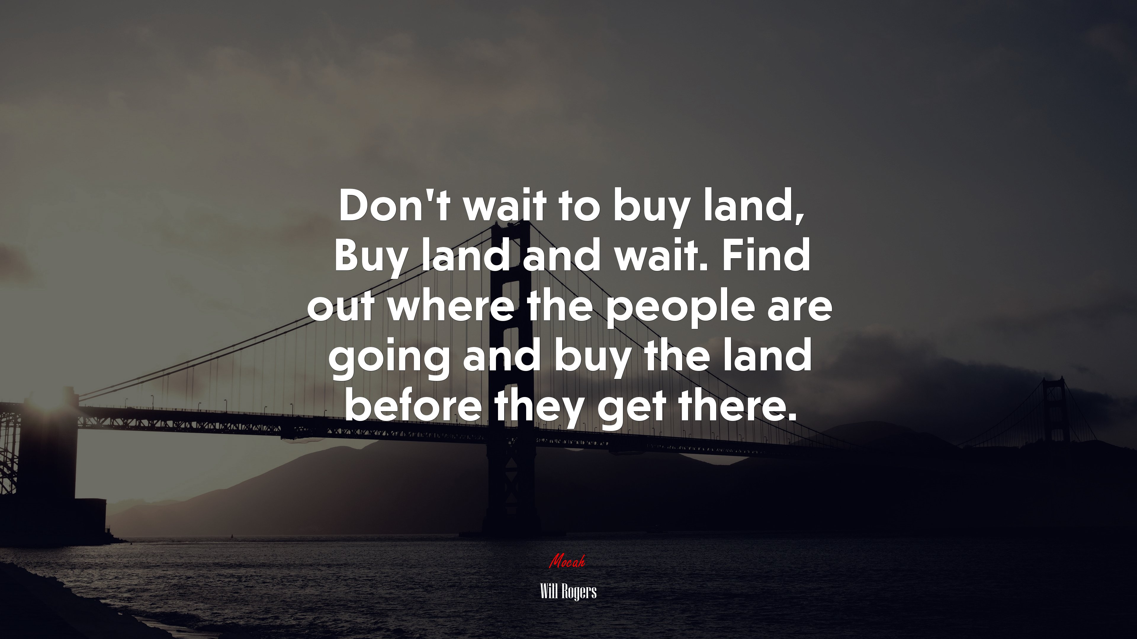 Don’t wait to buy land, Buy land and wait. Find out where the people are going and buy the land before they get there. | Will Rogers quote HD Wallpaper