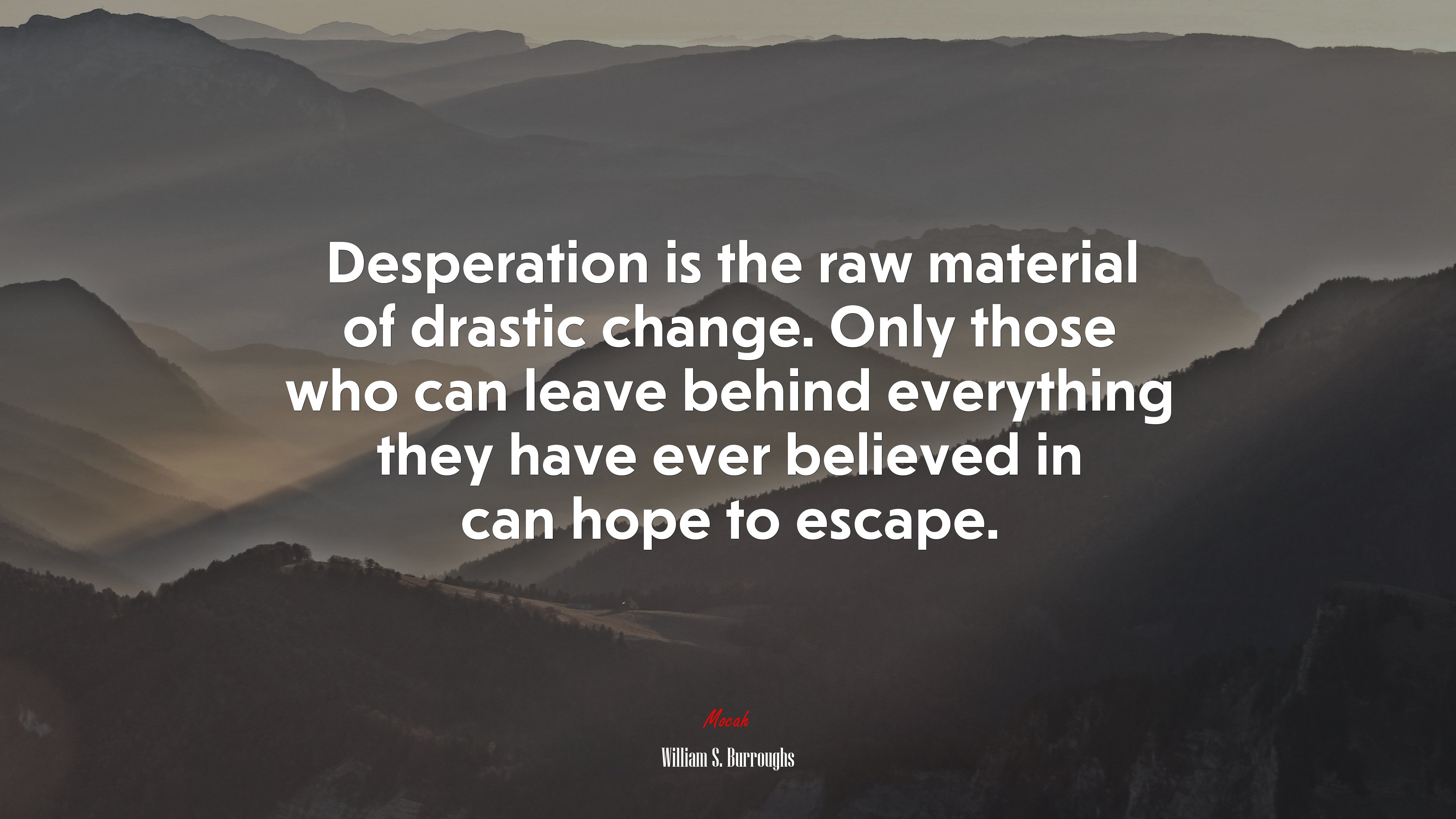 Desperation is the raw material of drastic change. Only those who can leave behind everything they have ever believed in can hope to escape. | William S. Burroughs quote HD Wallpaper