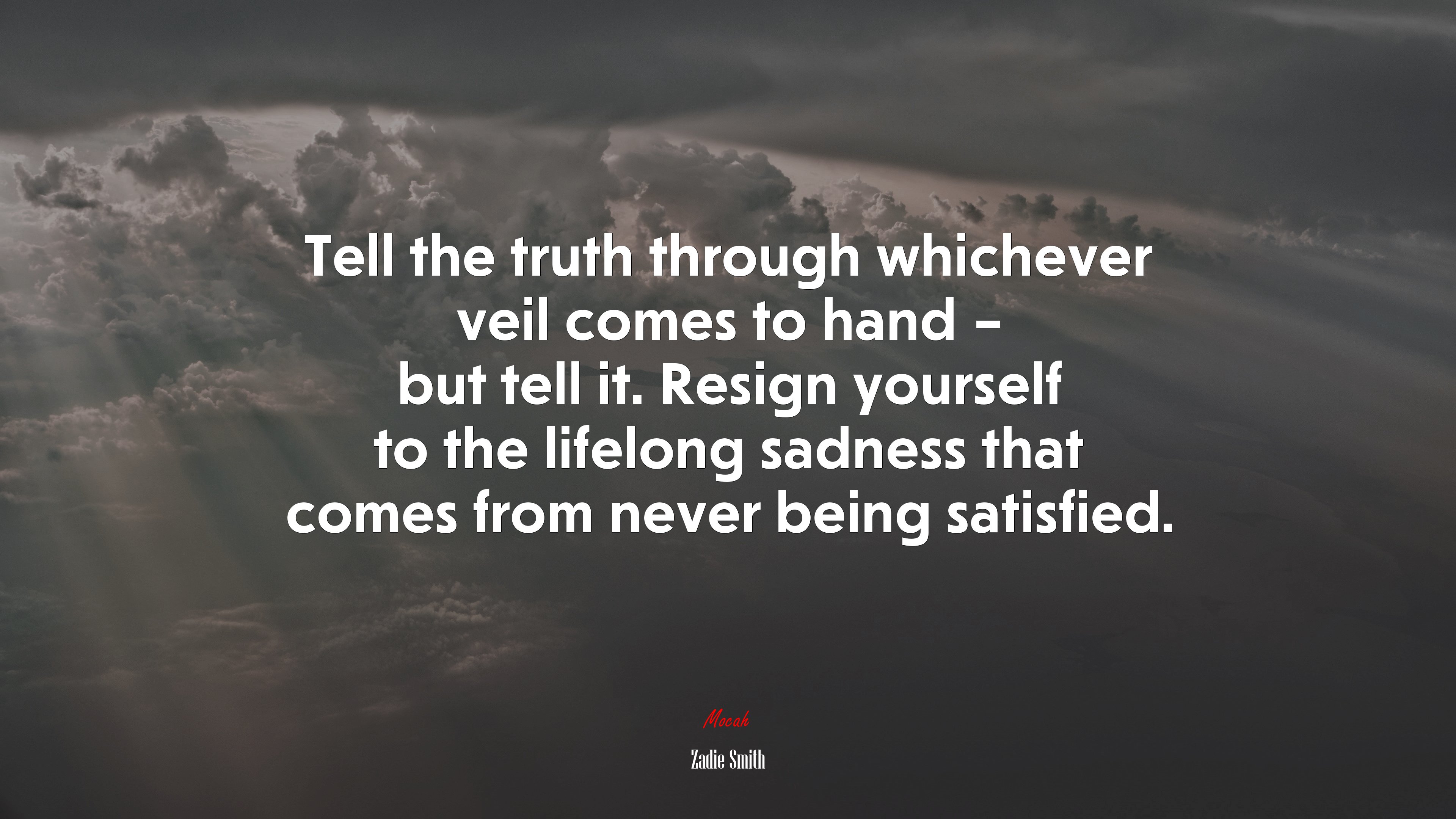 Tell the truth through whichever veil comes to hand – but tell it. Resign yourself to the lifelong sadness that comes from never being satisfied. | Zadie Smith quote HD Wallpaper