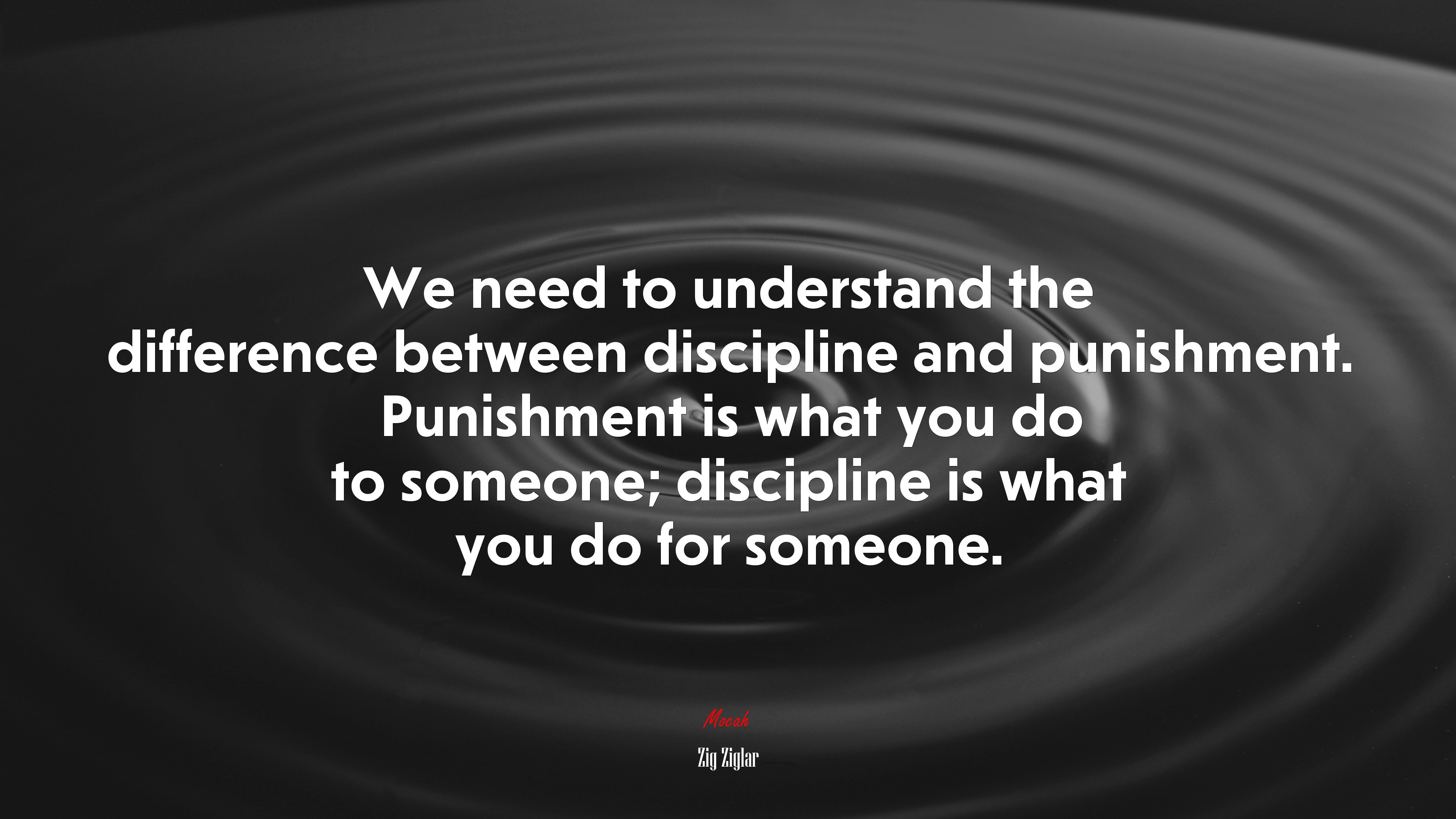 We need to understand the difference between discipline and punishment. Punishment is what you do to someone; discipline is what you do for someone. | Zig Ziglar quote HD Wallpaper