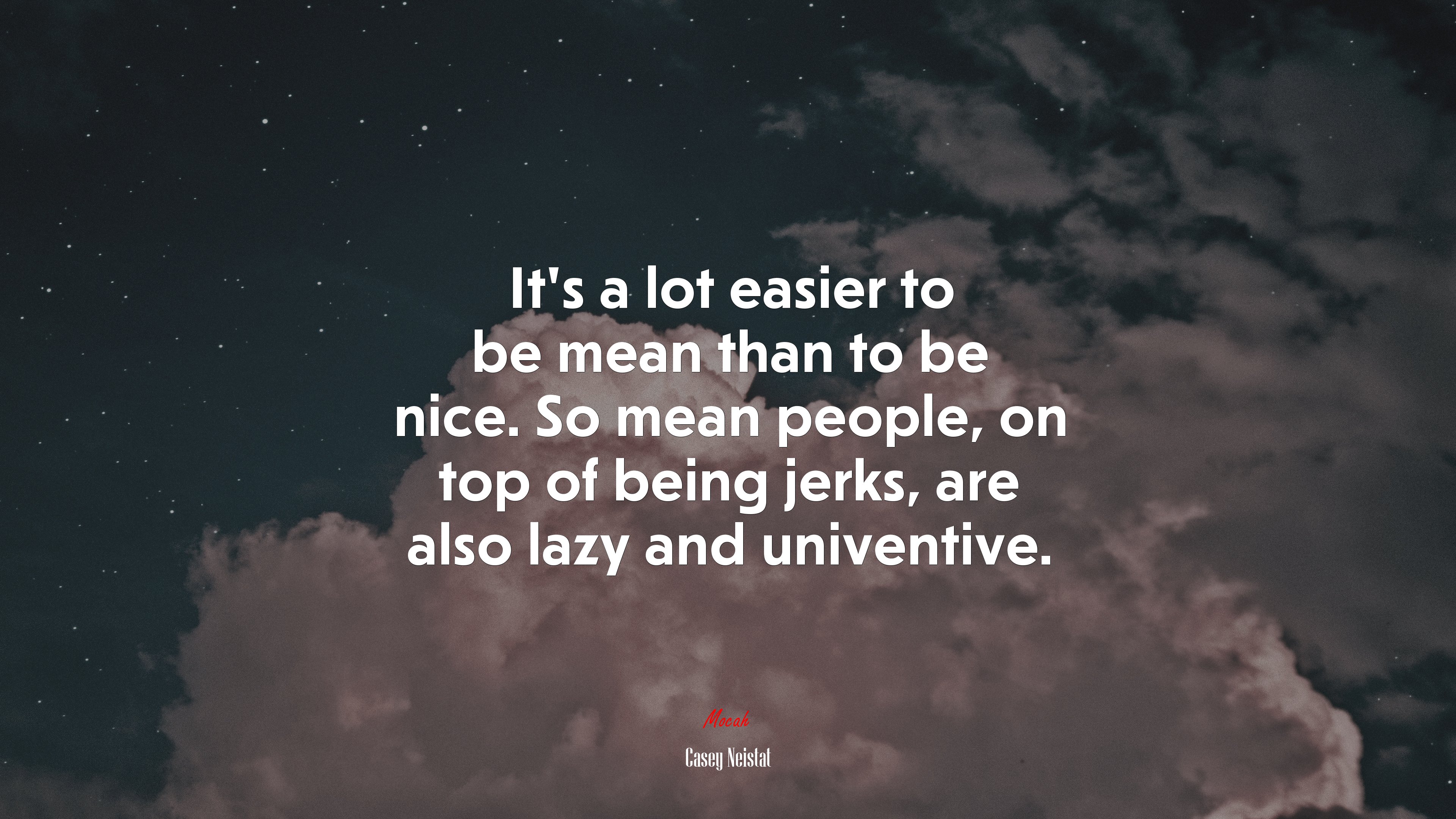 It’s a lot easier to be mean than to be nice. So mean people, on top of being jerks, are also lazy and univentive. | Casey Neistat quote HD Wallpaper