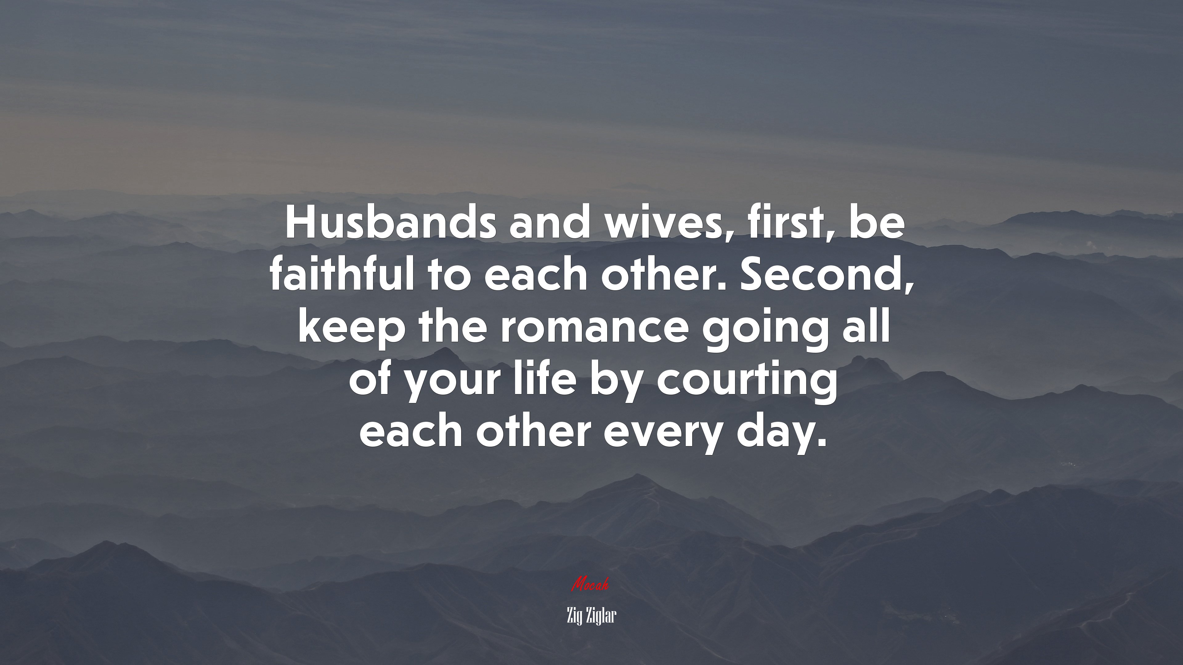 Husbands and wives, first, be faithful to each other. Second, keep the romance going all of your life by courting each other every day. | Zig Ziglar quote HD Wallpaper